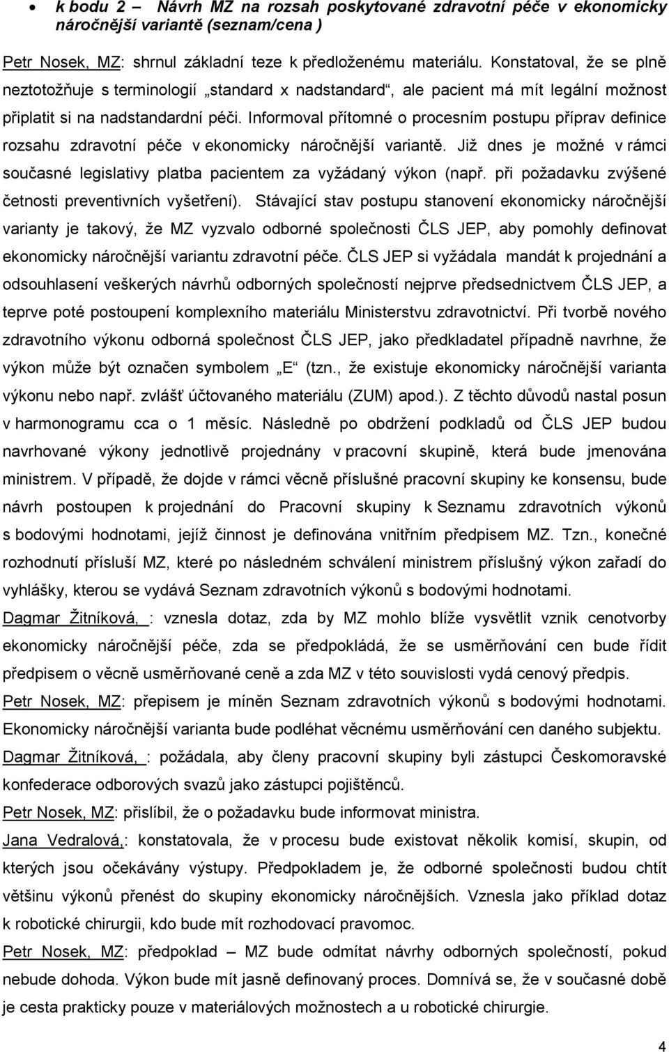 Informoval přítomné o procesním postupu příprav definice rozsahu zdravotní péče v ekonomicky náročnější variantě.