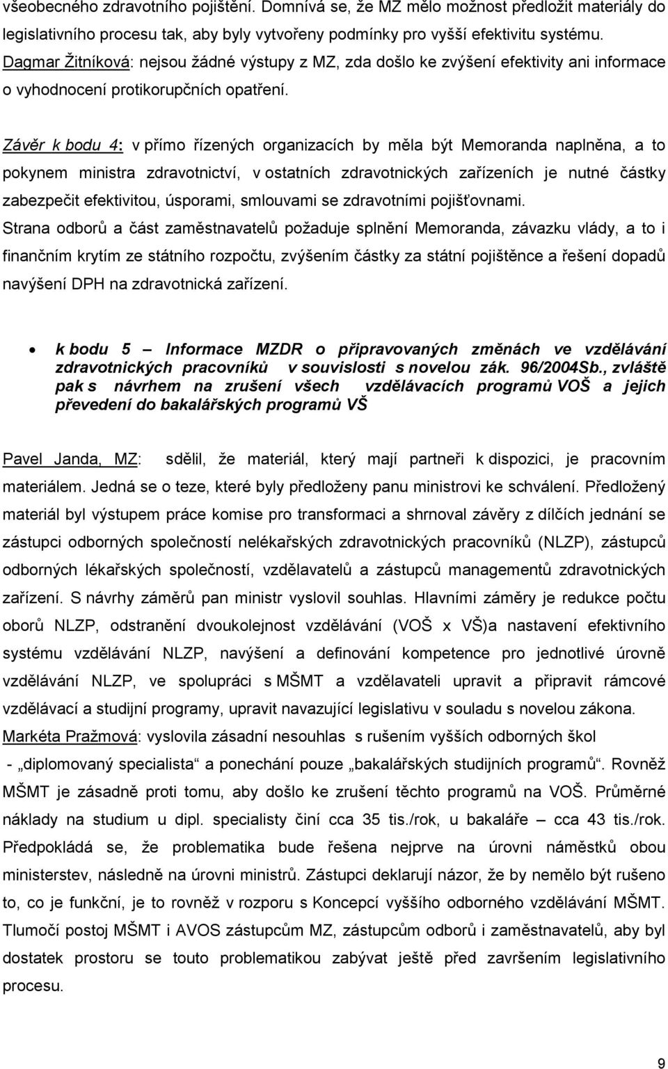 Závěr k bodu 4: v přímo řízených organizacích by měla být Memoranda naplněna, a to pokynem ministra zdravotnictví, v ostatních zdravotnických zařízeních je nutné částky zabezpečit efektivitou,