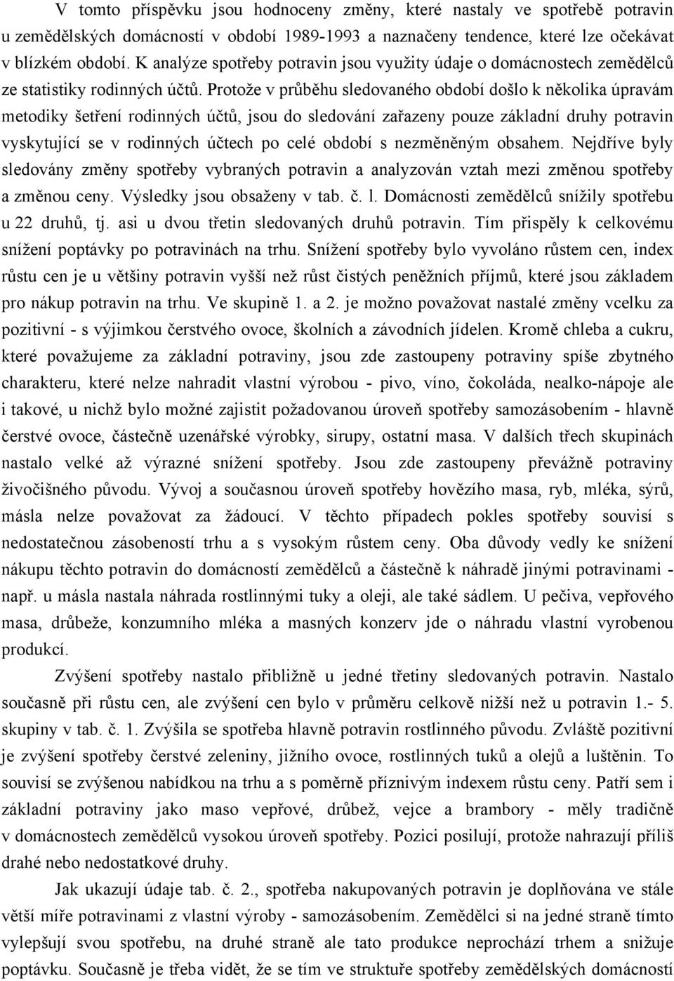 Protože v průběhu sledovaného období došlo k několika úpravám metodiky šetření rodinných účtů, jsou do sledování zařazeny pouze základní druhy potravin vyskytující se v rodinných účtech po celé