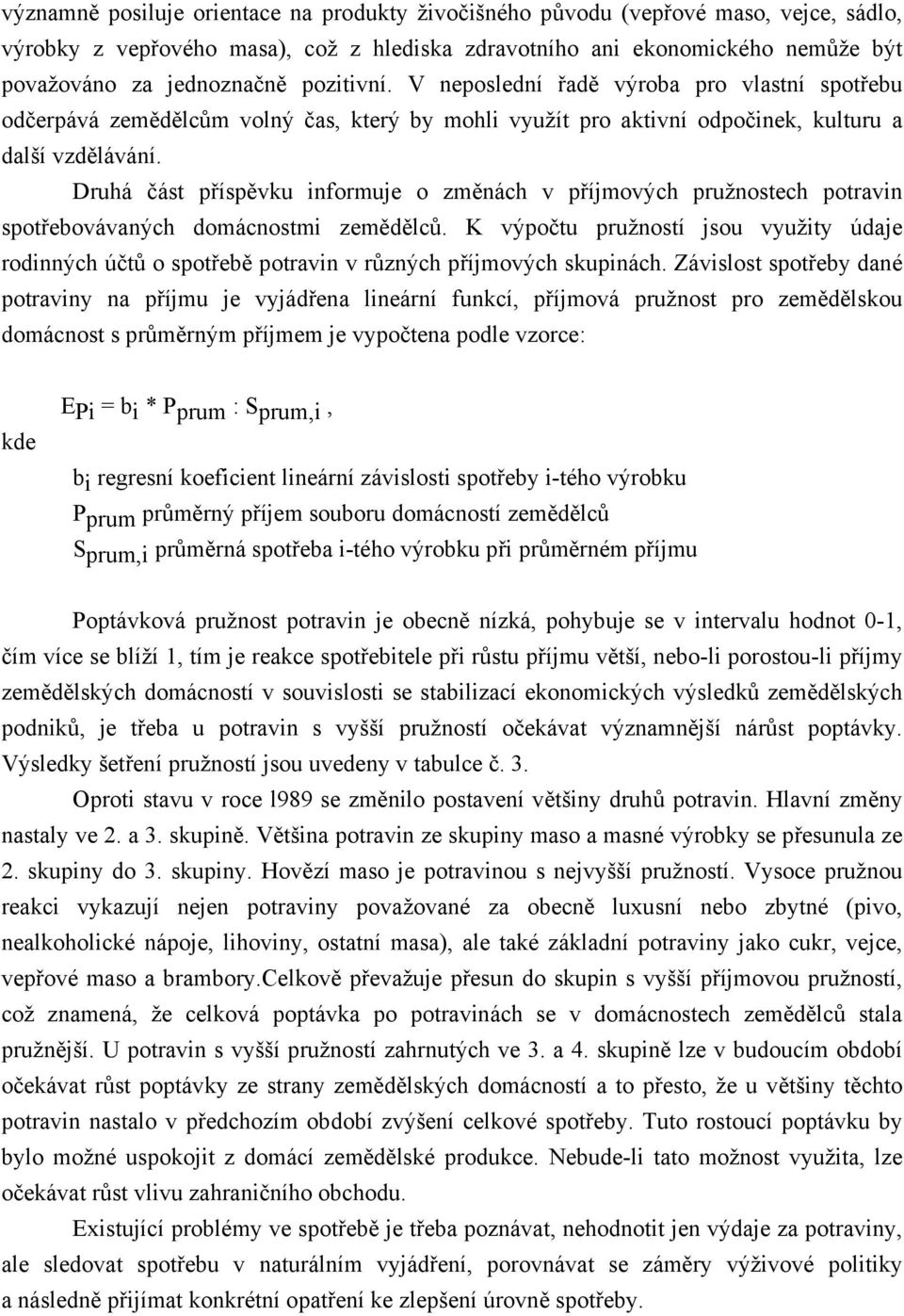 Druhá část příspěvku informuje o změnách v příjmových pružnostech potravin spotřebovávaných domácnostmi zemědělců.