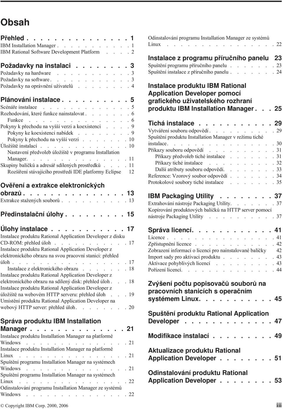 ..............6 Pokyny k přechodu na vyšší verzi a koexistenci....9 Pokyny ke koexistenci nabídek........9 Pokyny k přechodu na vyšší verzi.......10 Úložiště instalací.