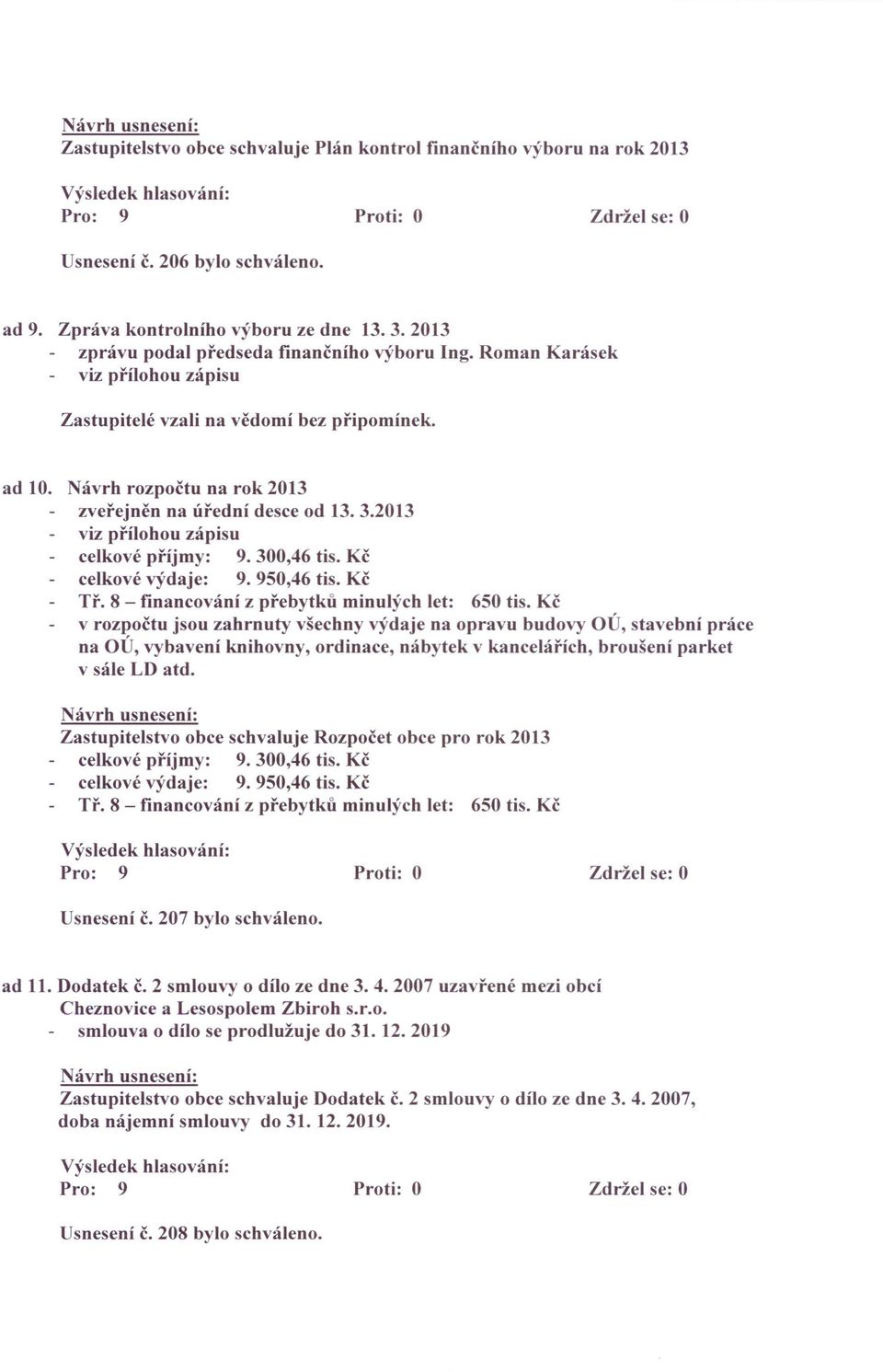 300,46 tis. Kč celkové výdaje: 9.950,46 tis. Kč Tř. 8 - financování z přebytků minulých let: 650 tis.