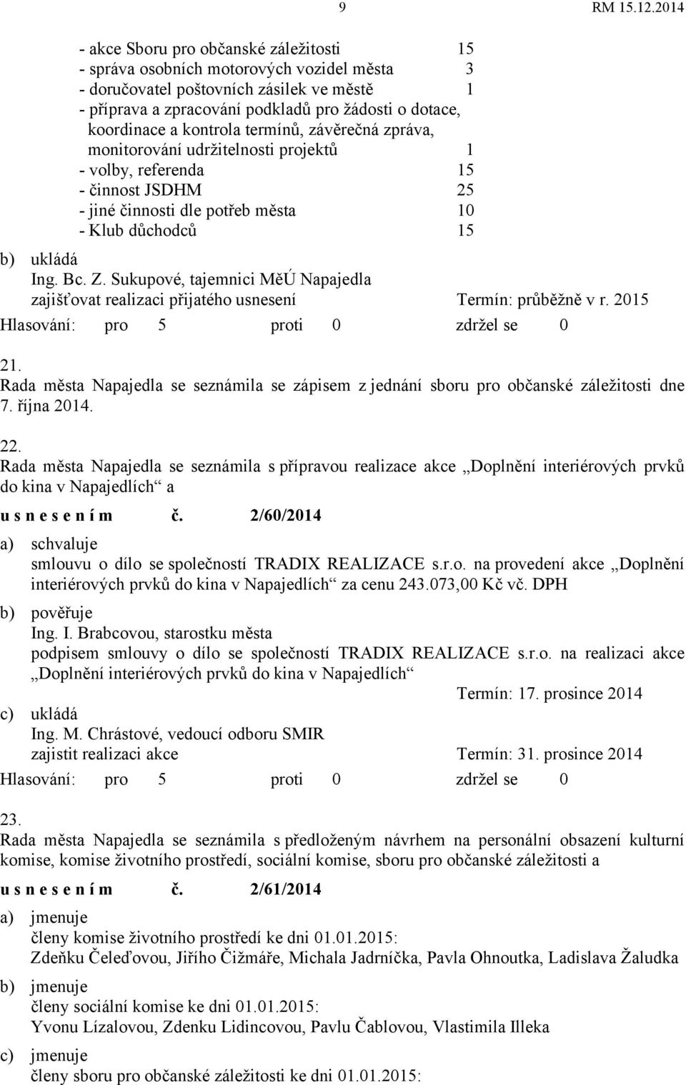 Sukupové, tajemnici MěÚ Napajedla zajišťovat realizaci přijatého usnesení Termín: průběžně v r. 2015 21. Rada města Napajedla se seznámila se zápisem z jednání sboru pro občanské záležitosti dne 7.