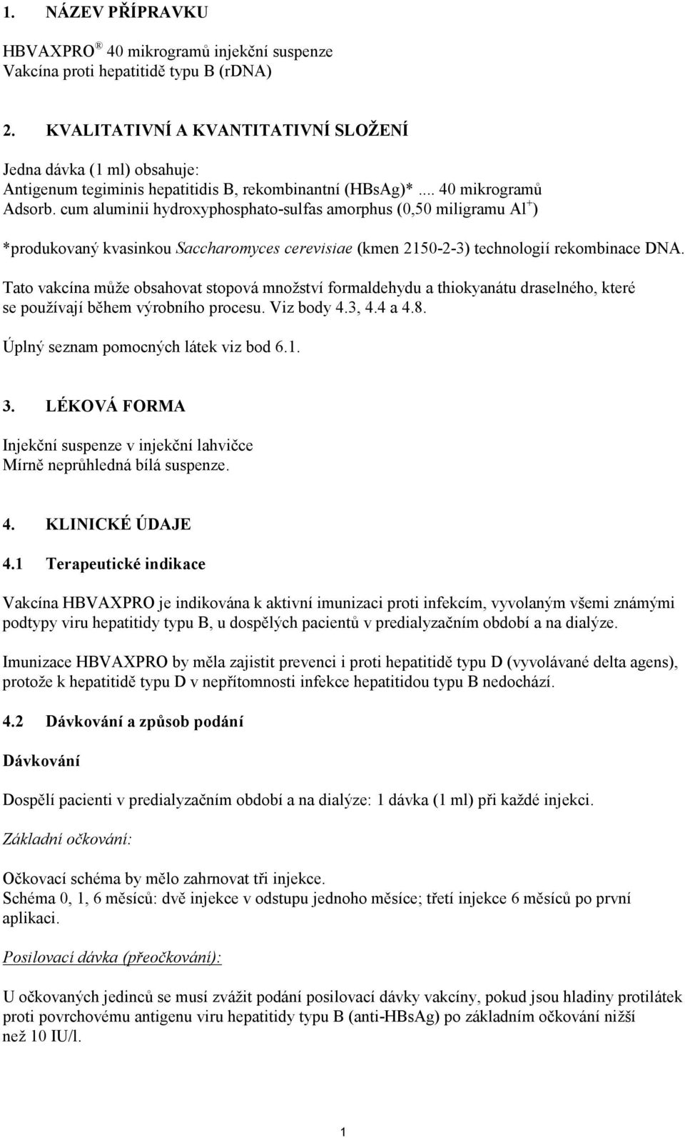 cum aluminii hydroxyphosphato-sulfas amorphus (0,50 miligramu Al + ) *produkovaný kvasinkou Saccharomyces cerevisiae (kmen 2150-2-3) technologií rekombinace DNA.