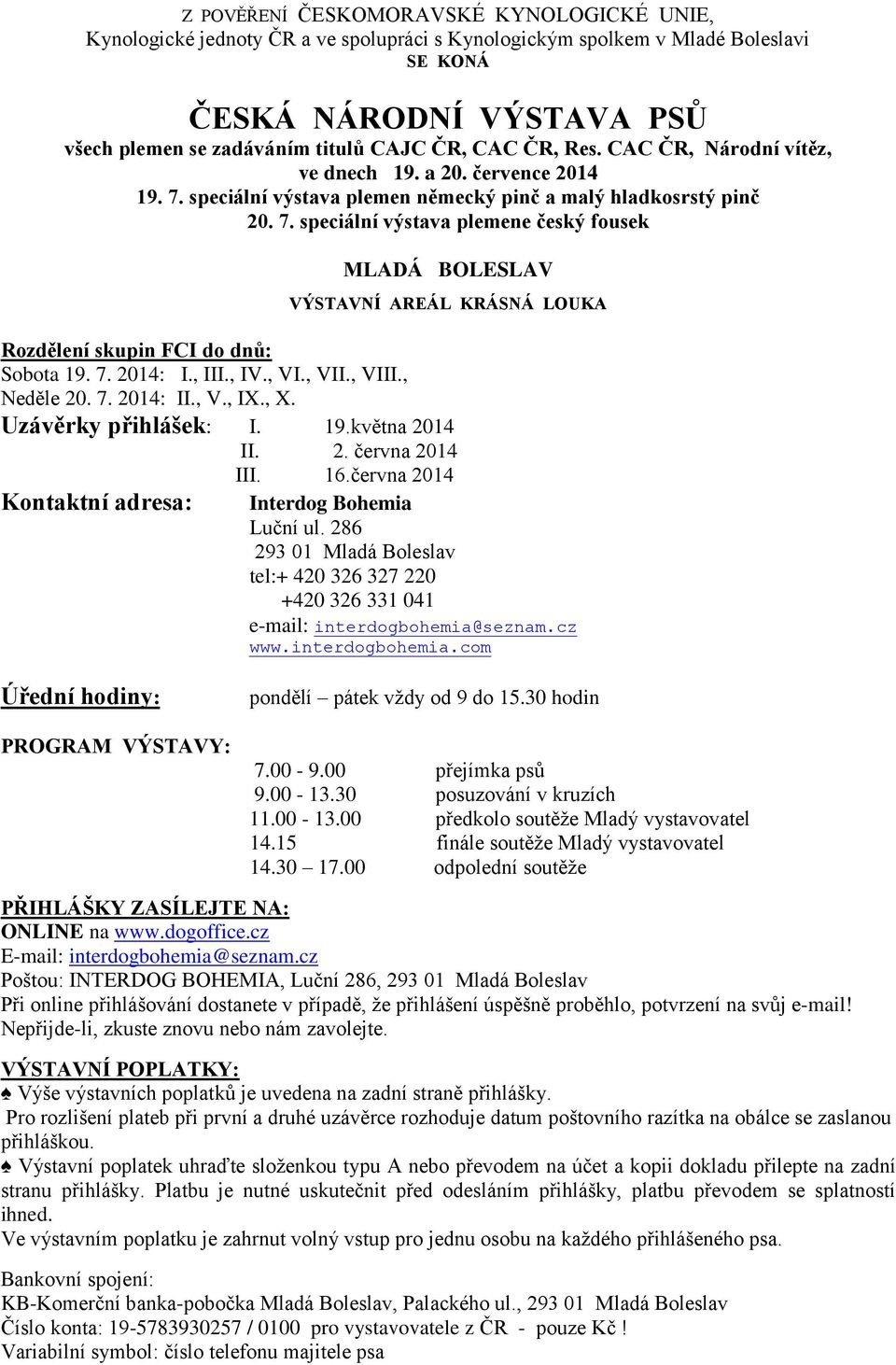 7. 2014: I., III., IV., VI., VII., VIII., Neděle 20. 7. 2014: II., V., IX., X. Uzávěrky přihlášek: I. 19.května 2014 II. 2. června 2014 Kontaktní adresa: III. 16.června 2014 Interdog Bohemia Luční ul.