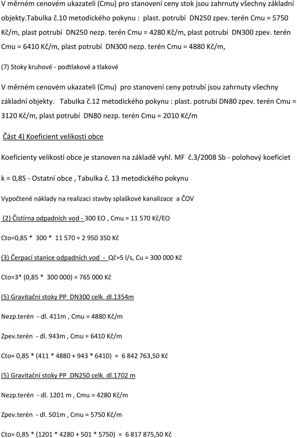 terén Cmu = 4880 Kč/m, (7) Stoky kruhové - podtlakové a tlakové V měrném cenovém ukazateli (Cmu) pro stanovení ceny potrubí jsou zahrnuty všechny základní objekty. Tabulka č.