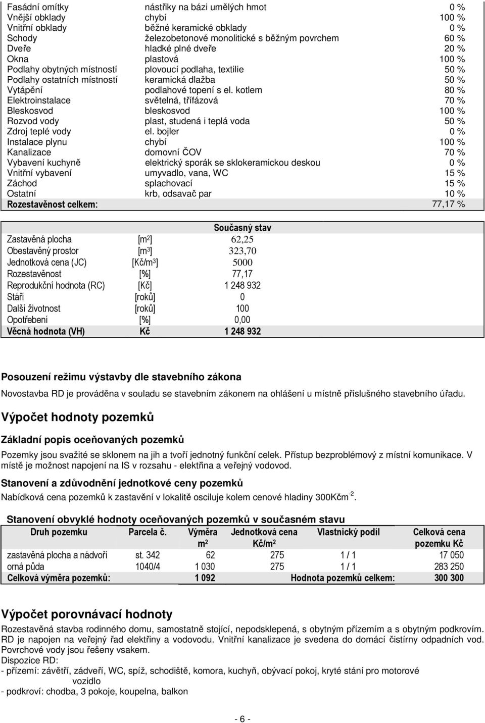 kotlem 80 % Elektroinstalace světelná, třífázová 70 % Bleskosvod bleskosvod 100 % Rozvod vody plast, studená i teplá voda 50 % Zdroj teplé vody el.