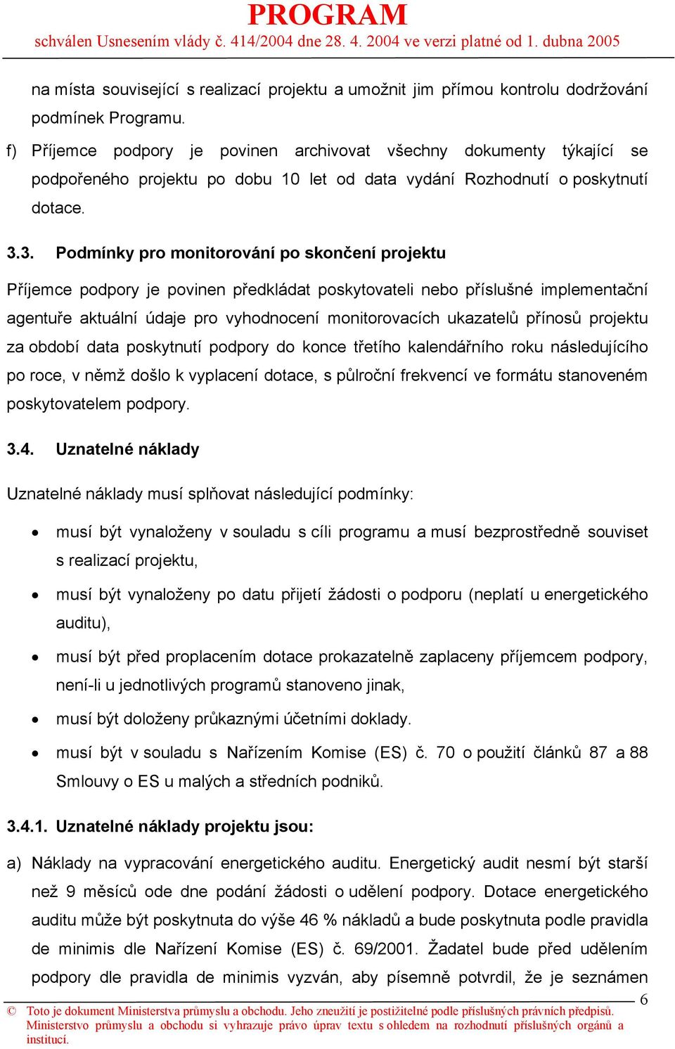 3. Podmínky pro monitorování po skončení projektu Příjemce podpory je povinen předkládat poskytovateli nebo příslušné implementační agentuře aktuální údaje pro vyhodnocení monitorovacích ukazatelů