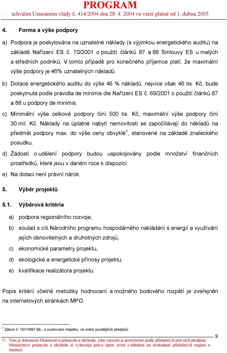 b) Dotace energetického auditu do výše 46 % nákladů, nejvíce však 46 tis. Kč, bude poskytnuta podle pravidla de minimis dle Nařízení ES č. 69/2001 o použití článků 87 a 88 u podpory de minimis.