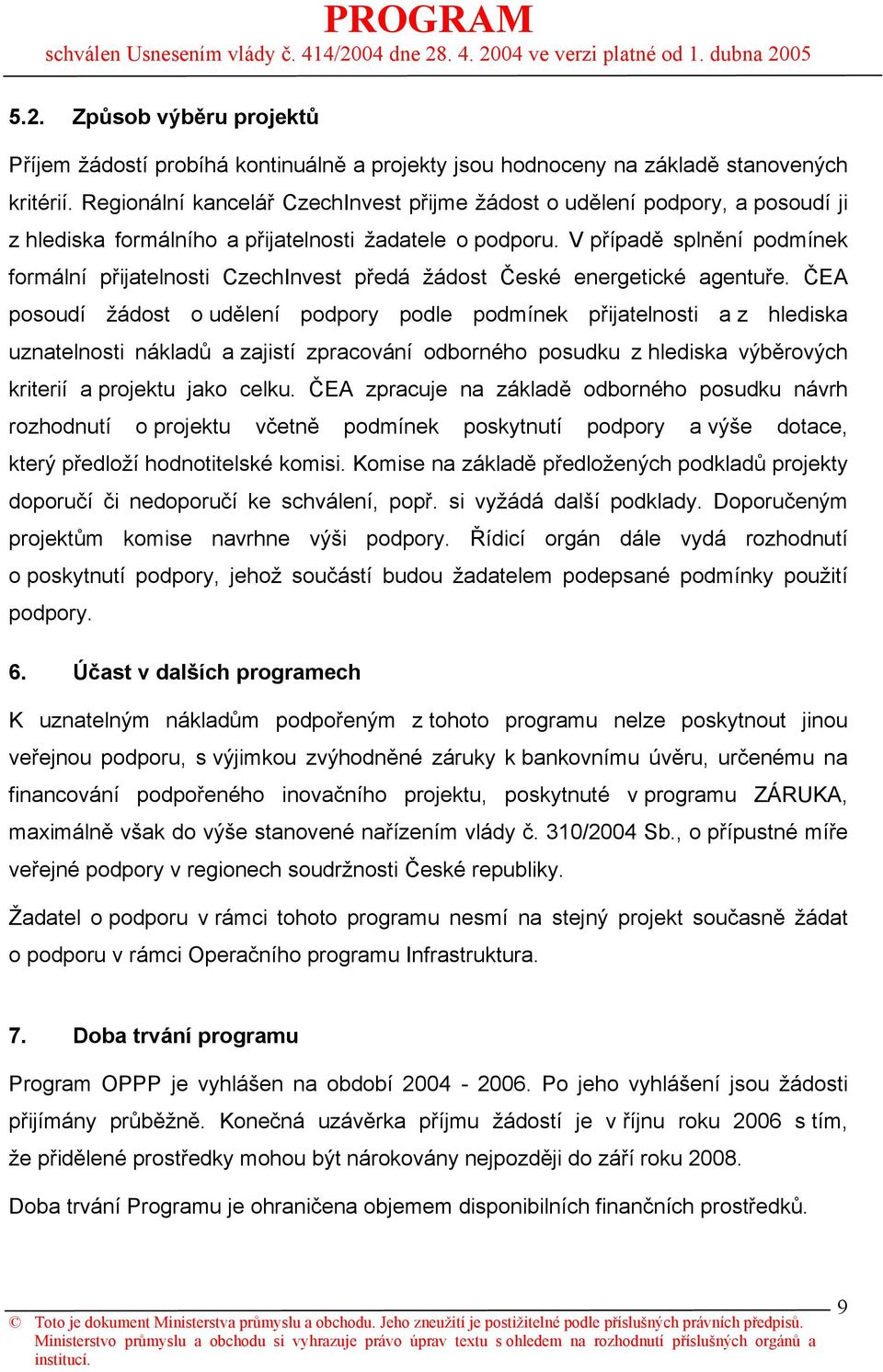 V případě splnění podmínek formální přijatelnosti CzechInvest předá žádost České energetické agentuře.