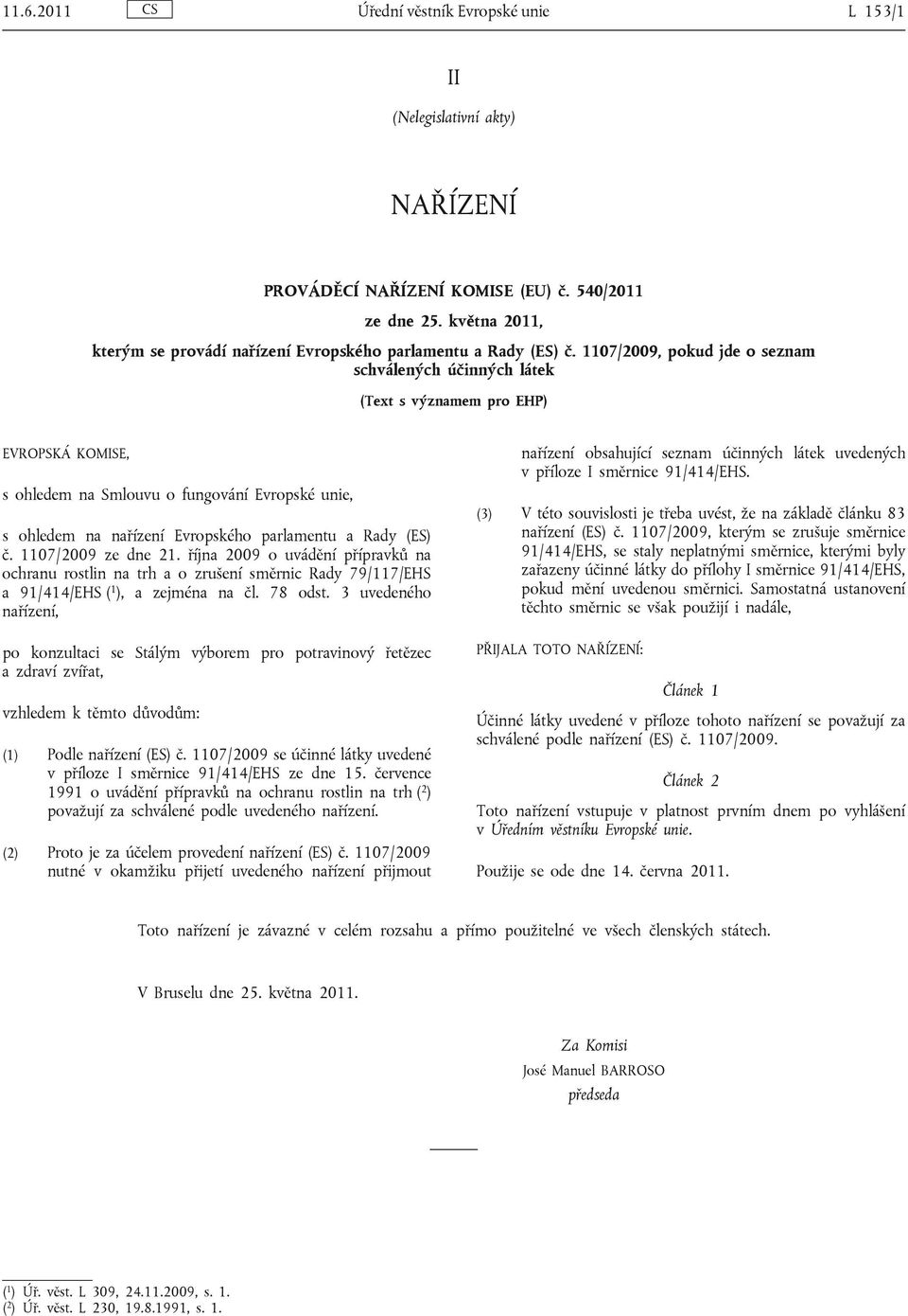 1107/2009, pokud jde o seznam schválených účinných látek (Text s významem pro EHP) EVROPSKÁ KOMISE, s ohledem na Smlouvu o fungování Evropské unie, s ohledem na nařízení Evropského parlamentu a Rady
