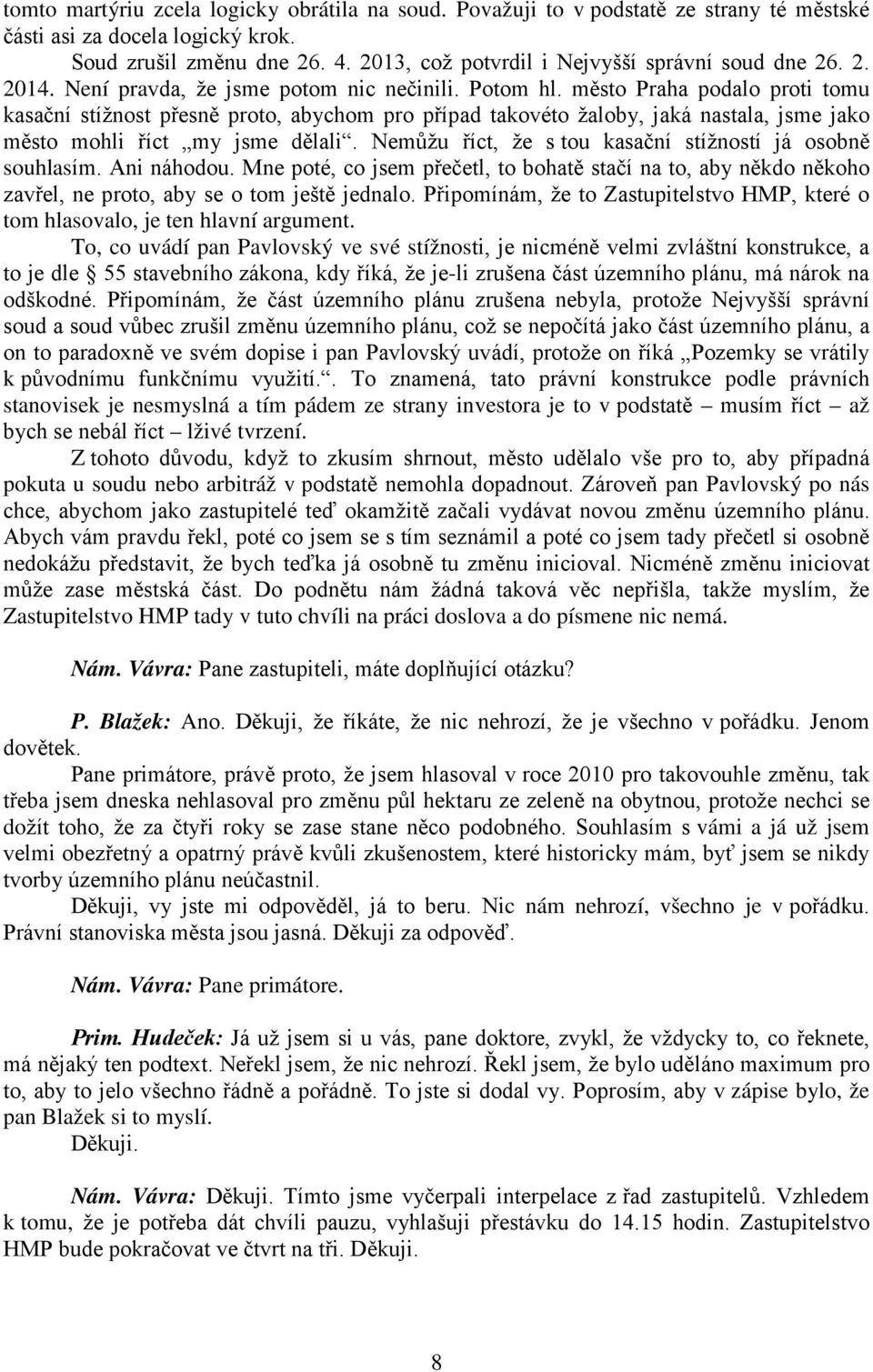 město Praha podalo proti tomu kasační stížnost přesně proto, abychom pro případ takovéto žaloby, jaká nastala, jsme jako město mohli říct my jsme dělali.