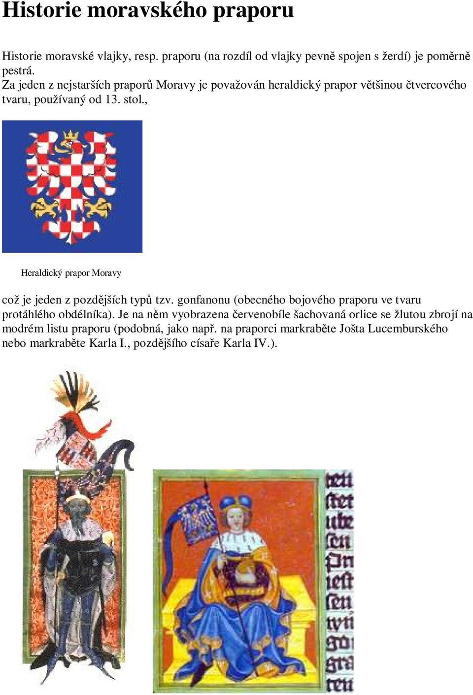, Heraldický prapor Moravy což je jeden z pozd jších typ tzv. gonfanonu (obecného bojového praporu ve tvaru protáhlého obdélníka).