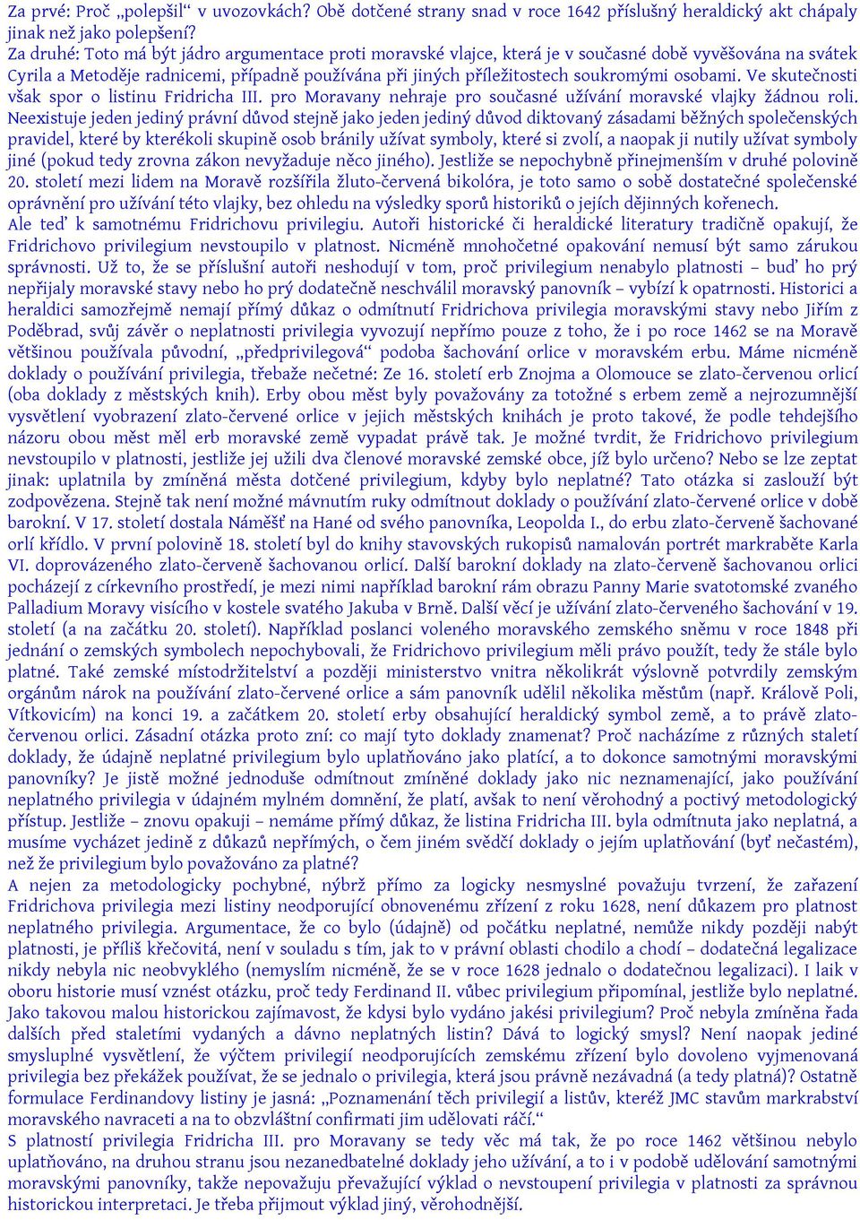 osobami. Ve skutečnosti však spor o listinu Fridricha III. pro Moravany nehraje pro současné užívání moravské vlajky žádnou roli.