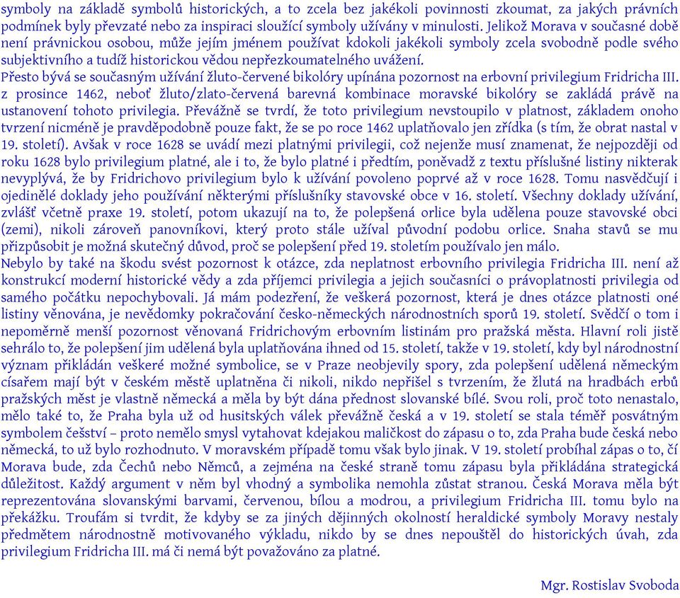 uvážení. Přesto bývá se současným užívání žluto-červené bikolóry upínána pozornost na erbovní privilegium Fridricha III.