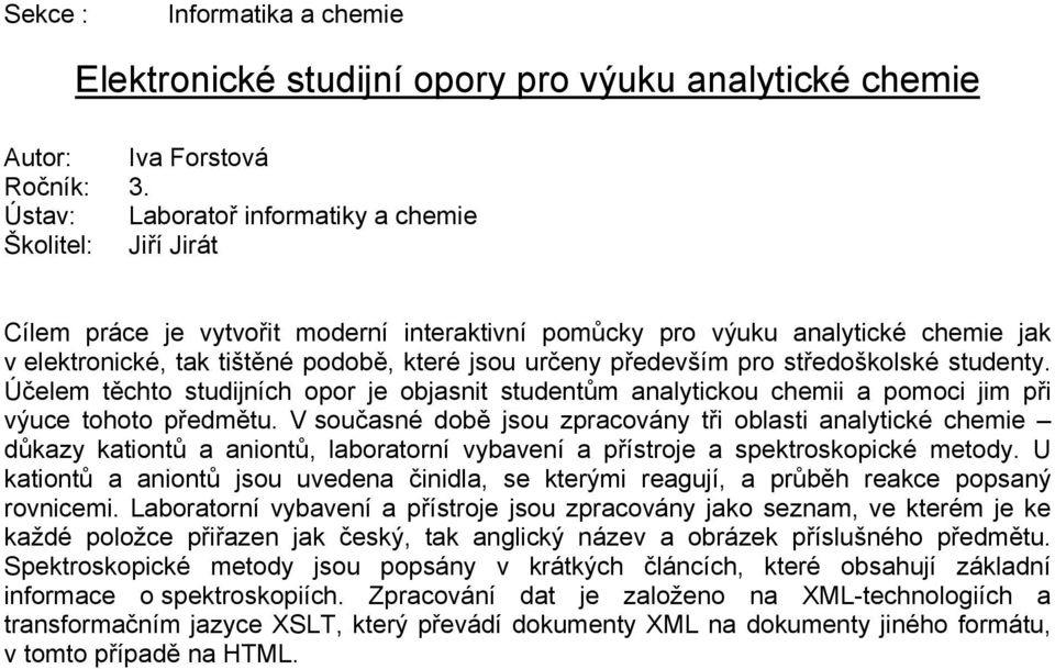 V současné době jsou zpracovány tři oblasti analytické chemie důkazy kationtů a aniontů, laboratorní vybavení a přístroje a spektroskopické metody.