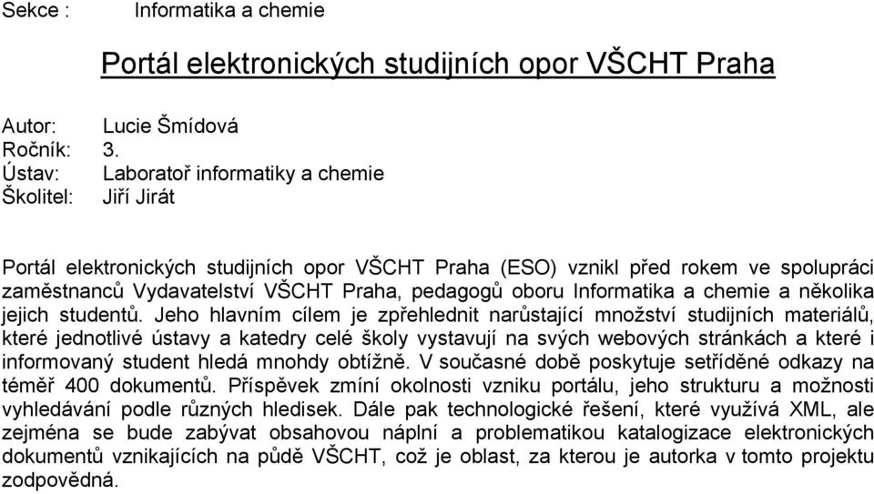 Jeho hlavním cílem je zpřehlednit narůstající množství studijních materiálů, které jednotlivé ústavy a katedry celé školy vystavují na svých webových stránkách a které i informovaný student hledá