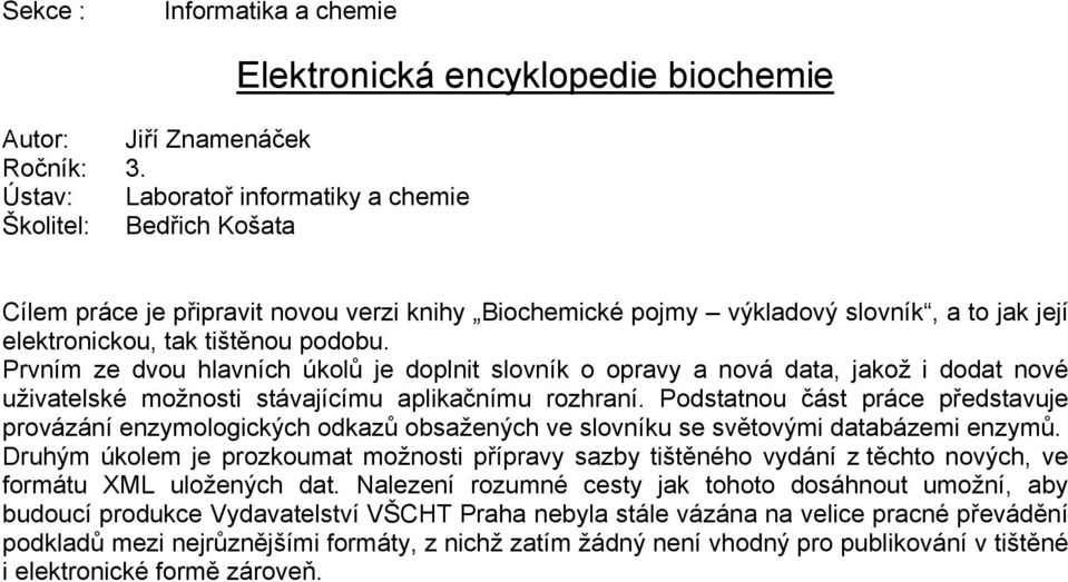 Podstatnou část práce představuje provázání enzymologických odkazů obsažených ve slovníku se světovými databázemi enzymů.