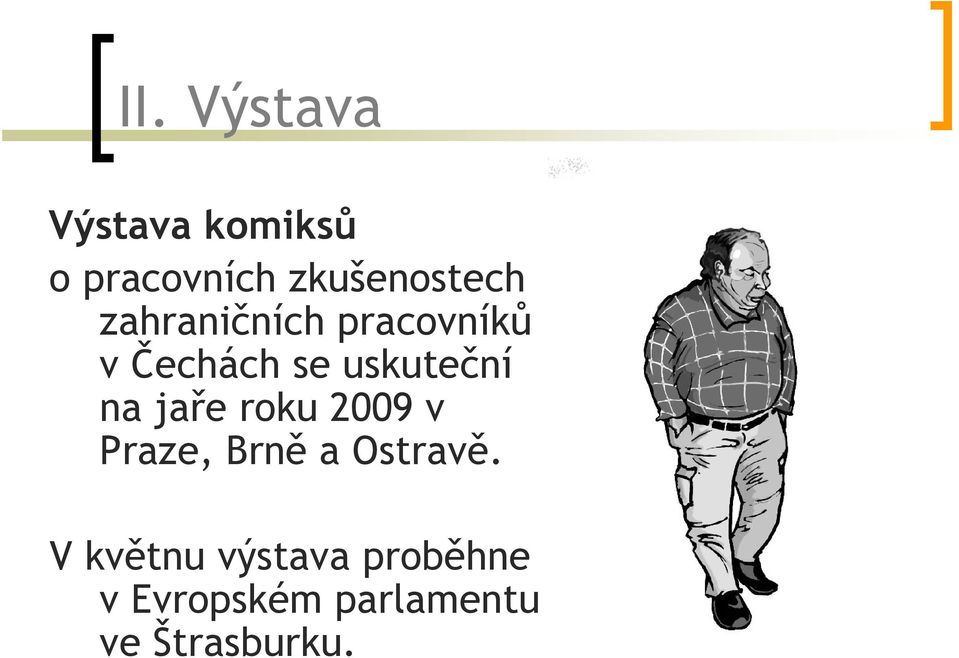 uskuteční na jaře roku 2009 v Praze, Brně a Ostravě.