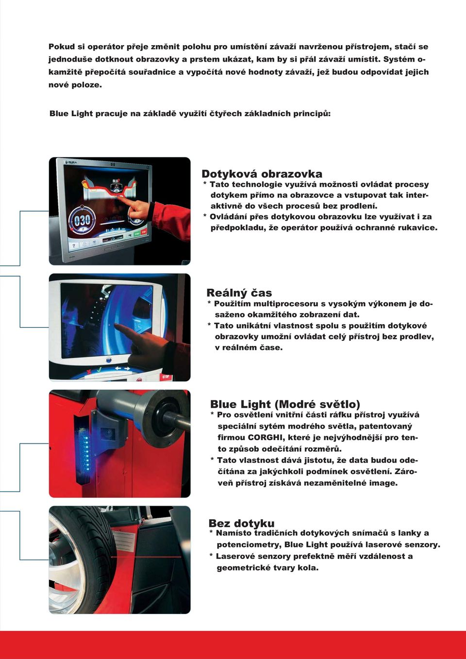 Blue Light pracuje na základ využití ty ech základních princip : Dotyková obrazovka * Tato technologie využívá možnosti ovládat procesy dotykem p ímo na obrazovce a vstupovat tak interaktivn do všech