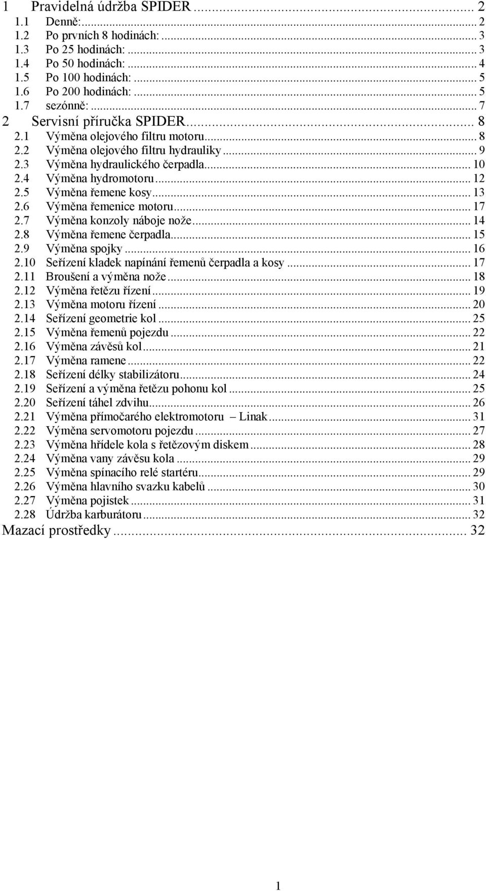 5 Výměna řemene kosy... 13 2.6 Výměna řemenice motoru... 17 2.7 Výměna konzoly náboje nože... 14 2.8 Výměna řemene čerpadla... 15 2.9 Výměna spojky... 16 2.