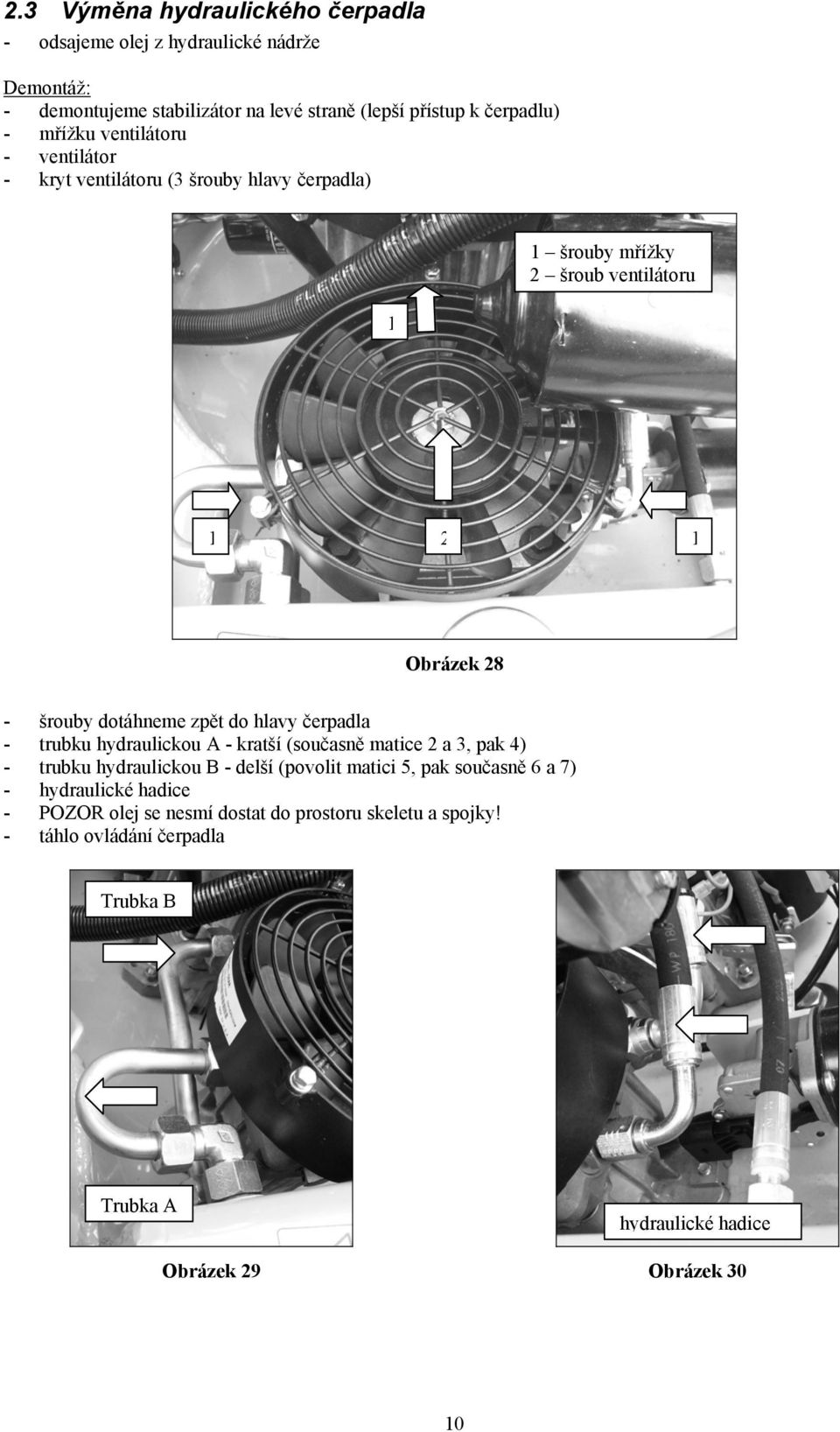 do hlavy čerpadla - trubku hydraulickou A - kratší (současně matice 2 a 3, pak 4) - trubku hydraulickou B - delší (povolit matici 5, pak současně 6 a 7) -