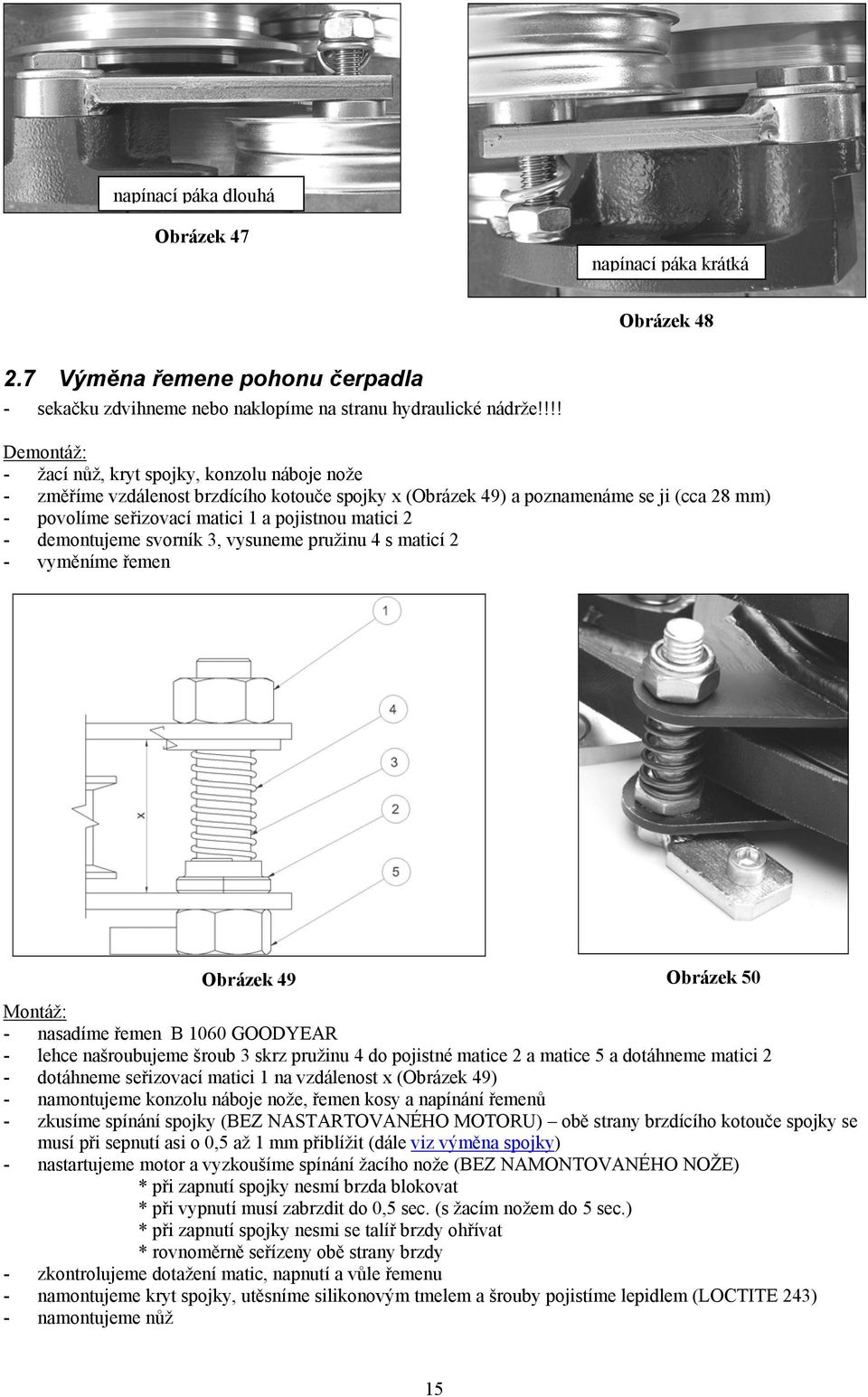 matici 2 - demontujeme svorník 3, vysuneme pružinu 4 s maticí 2 - vyměníme řemen Obrázek 49 Obrázek 50 Montáž: - nasadíme řemen B 1060 GOODYEAR - lehce našroubujeme šroub 3 skrz pružinu 4 do pojistné