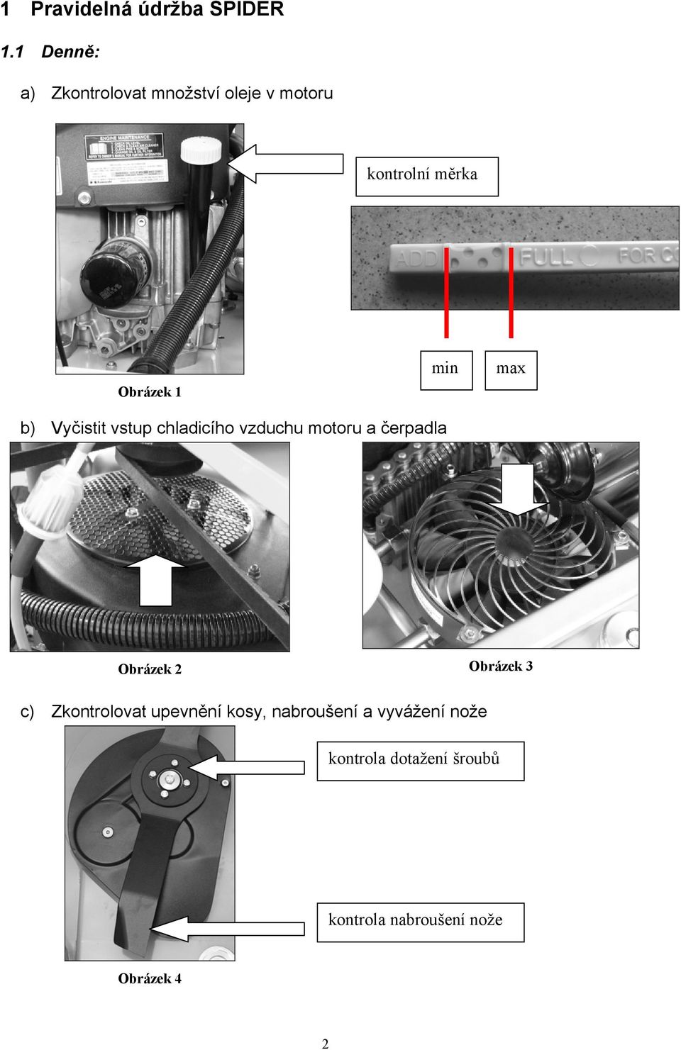 min max b) Vyčistit vstup chladicího vzduchu motoru a čerpadla Obrázek 2