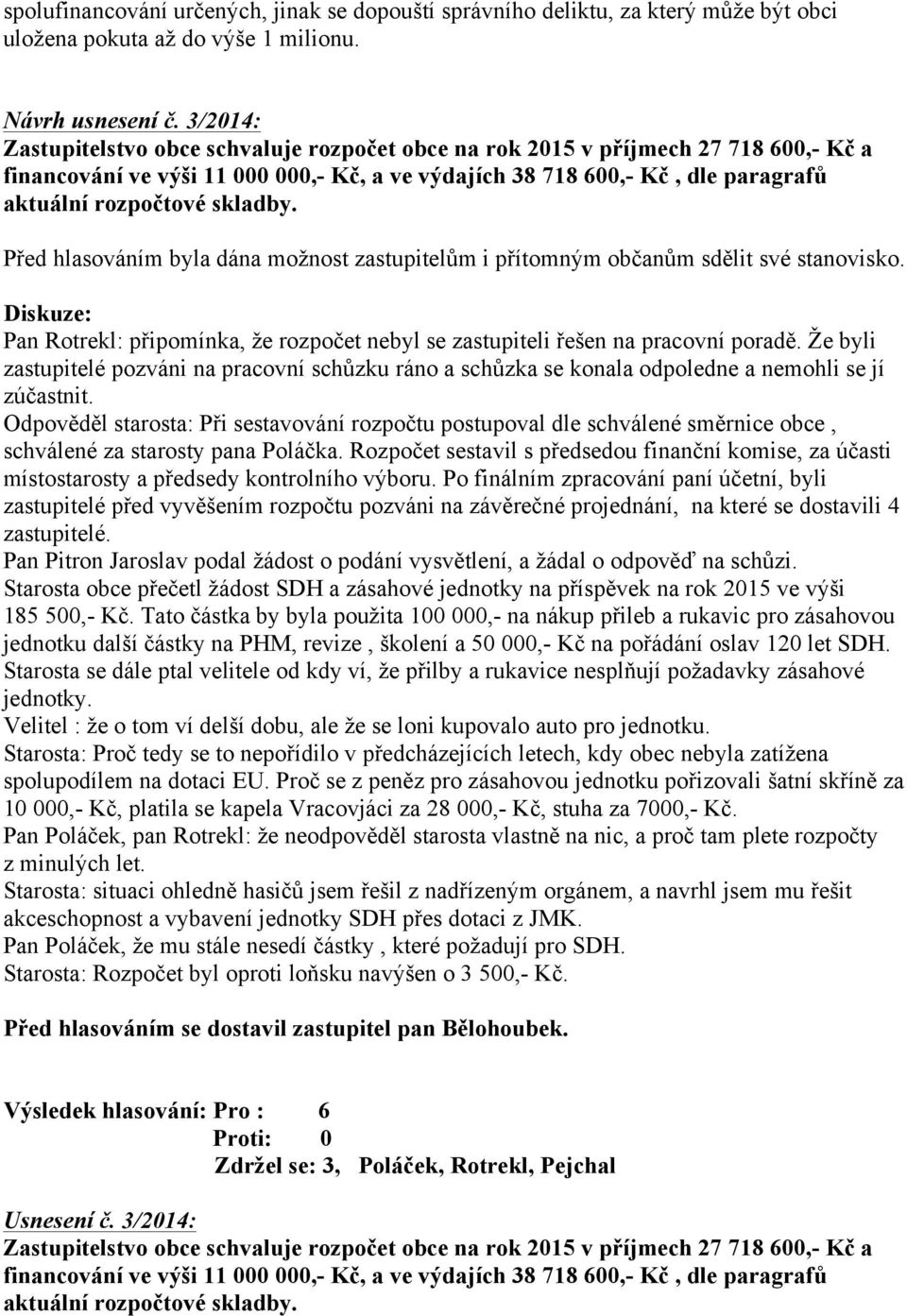 skladby. Před hlasováním byla dána možnost zastupitelům i přítomným občanům sdělit své stanovisko. Diskuze: Pan Rotrekl: připomínka, že rozpočet nebyl se zastupiteli řešen na pracovní poradě.