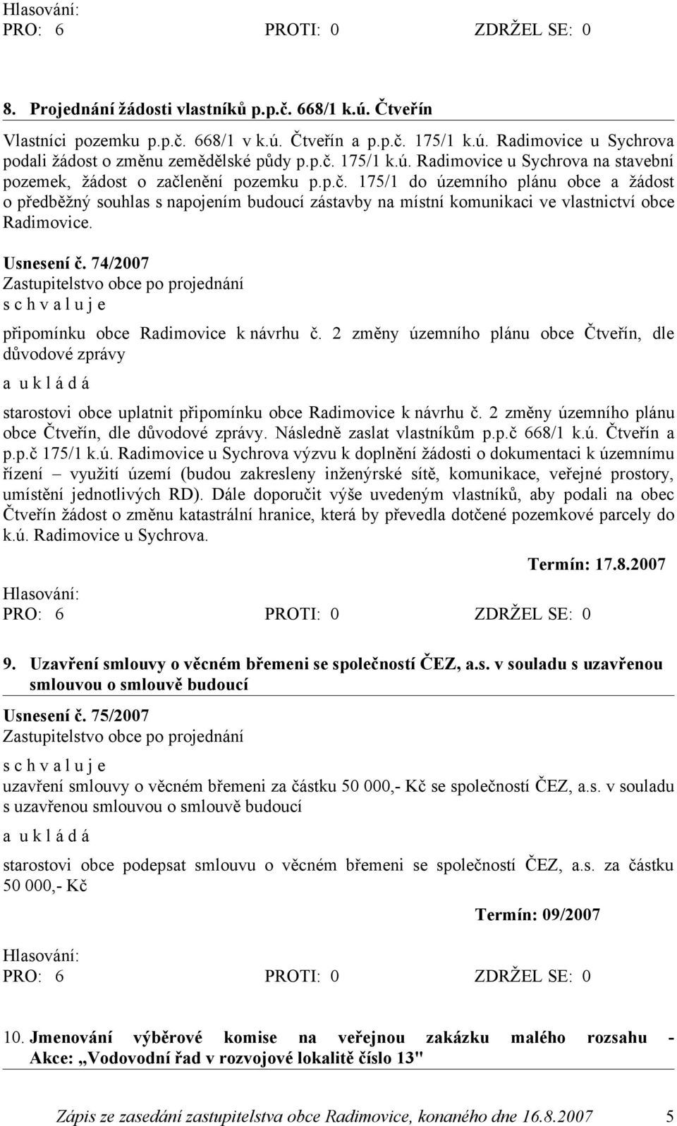 74/2007 připomínku obce Radimovice k návrhu č. 2 změny územního plánu obce Čtveřín, dle důvodové zprávy starostovi obce uplatnit připomínku obce Radimovice k návrhu č.