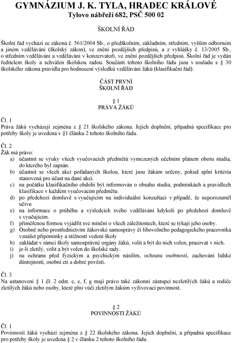 , o středním vzdělávání a vzdělávání v konzervatoři, ve znění pozdějších předpisů. Školní řád je vydán ředitelem školy a schválen školskou radou.