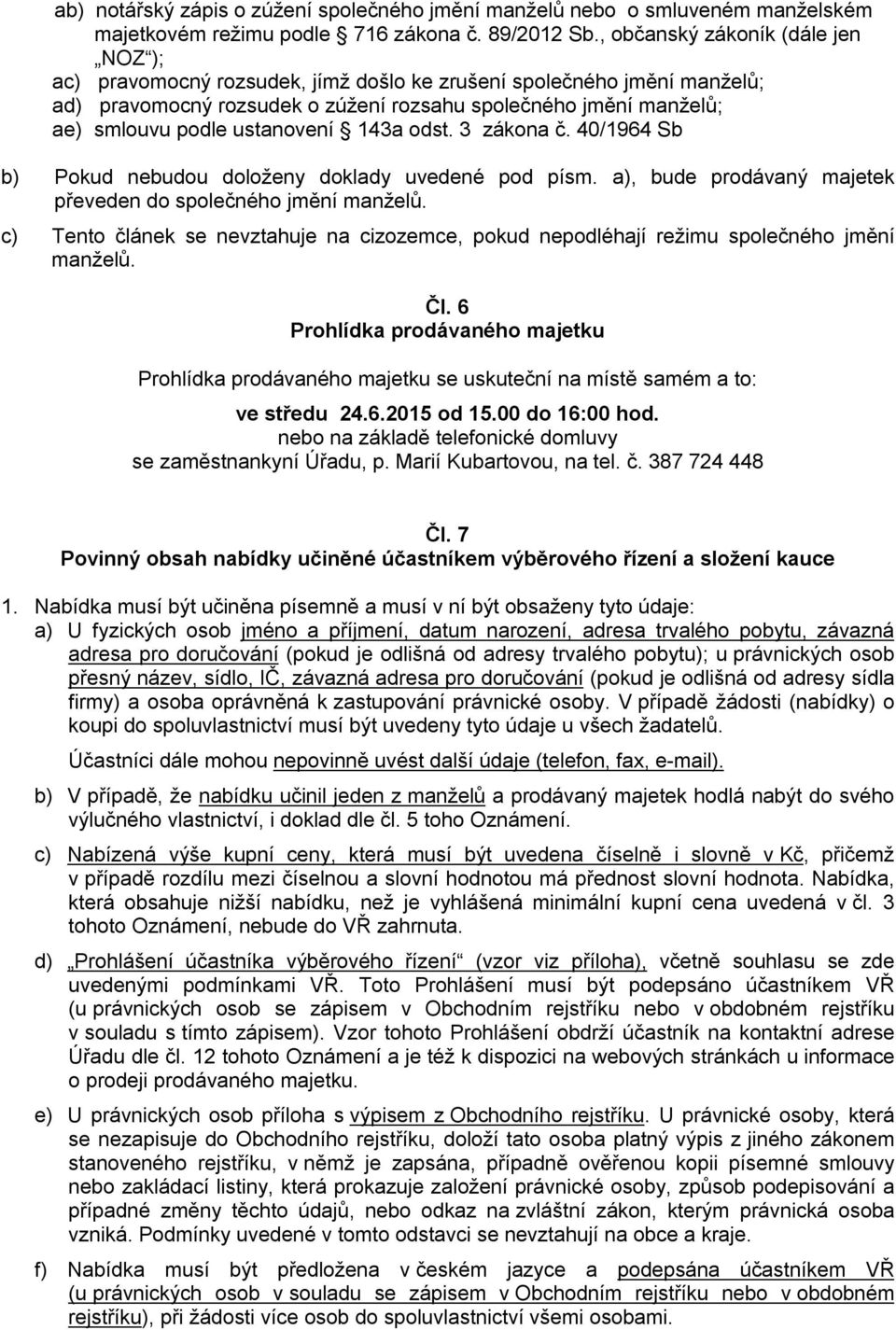 ustanovení 143a odst. 3 zákona č. 40/1964 Sb b) Pokud nebudou doloženy doklady uvedené pod písm. a), bude prodávaný majetek převeden do společného jmění manželů.