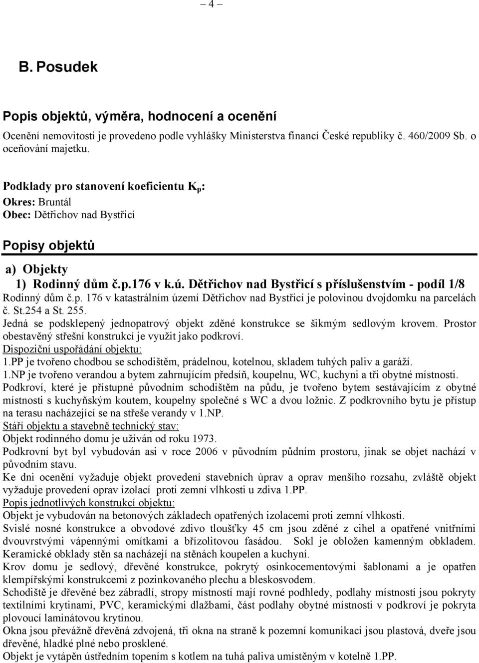 Dětřichov nad Bystřicí s příslušenstvím - podíl 1/8 Rodinný dům č.p. 176 v katastrálním území Dětřichov nad Bystřicí je polovinou dvojdomku na parcelách č. St.254 a St. 255.