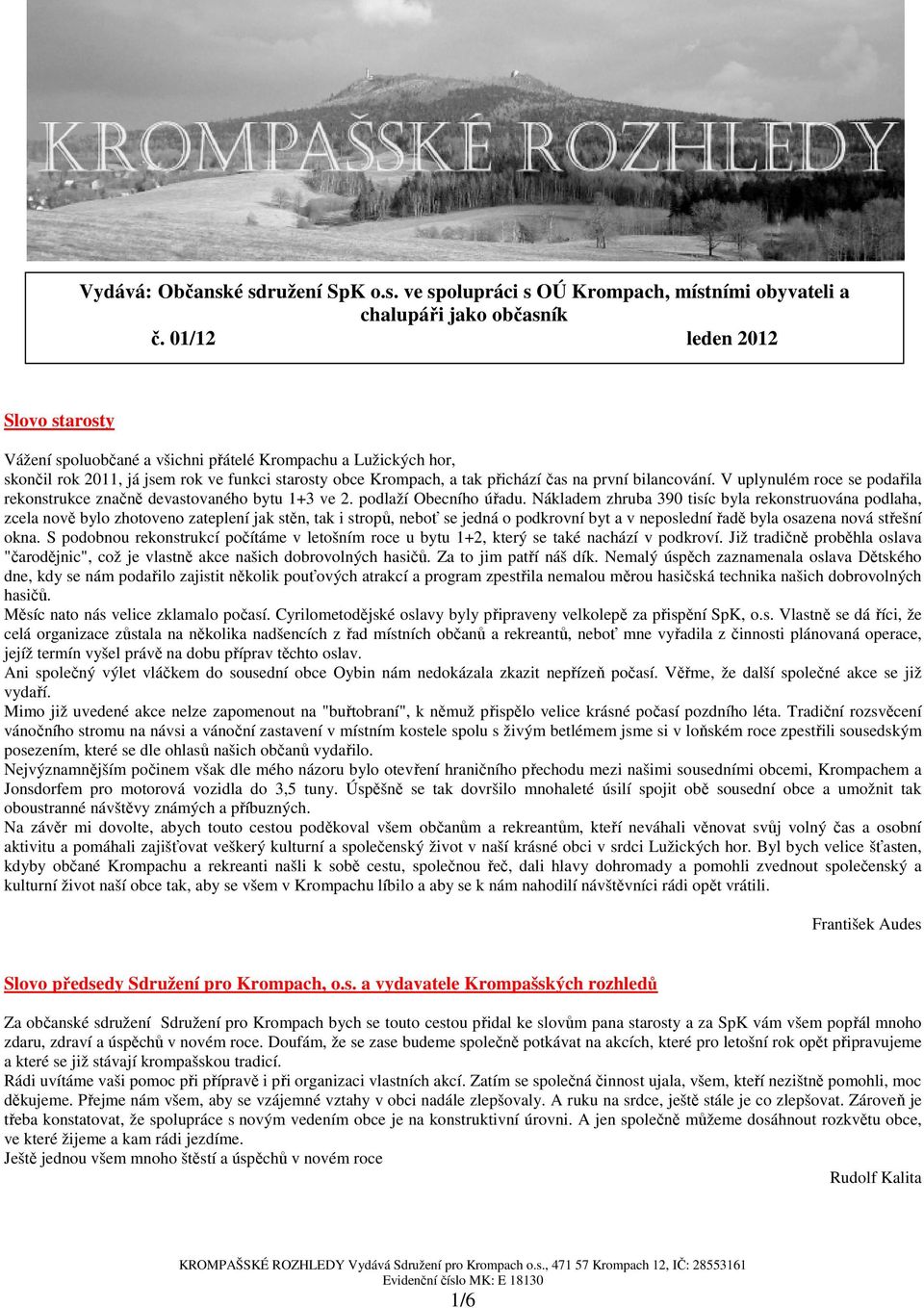 V uplynulém roce se podařila rekonstrukce značně devastovaného bytu 1+3 ve 2. podlaží Obecního úřadu.