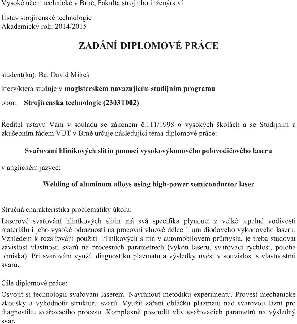 111/1998 o vysokých školách a se Studijním a zkušebním řádem VUT v Brně určuje následující téma diplomové práce: Svařování hliníkových slitin pomocí vysokovýkonového polovodičového laseru v anglickém