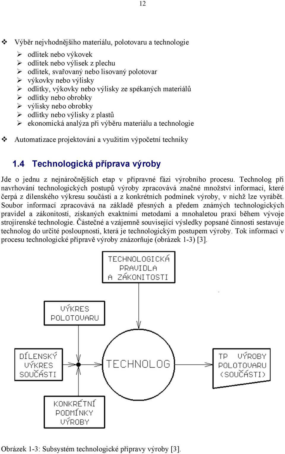 výpočetní techniky 1.4 Technologická příprava výroby Jde o jednu z nejnáročnějších etap v přípravné fázi výrobního procesu.