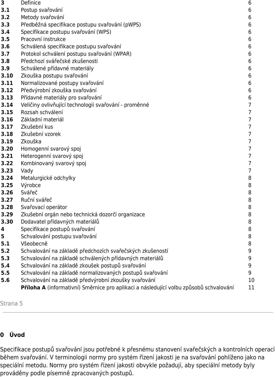 10 Zkouška postupu svařování 6 3.11 Normalizované postupy svařování 6 3.12 Předvýrobní zkouška svařování 6 3.13 Přídavné materiály pro svařování 6 3.