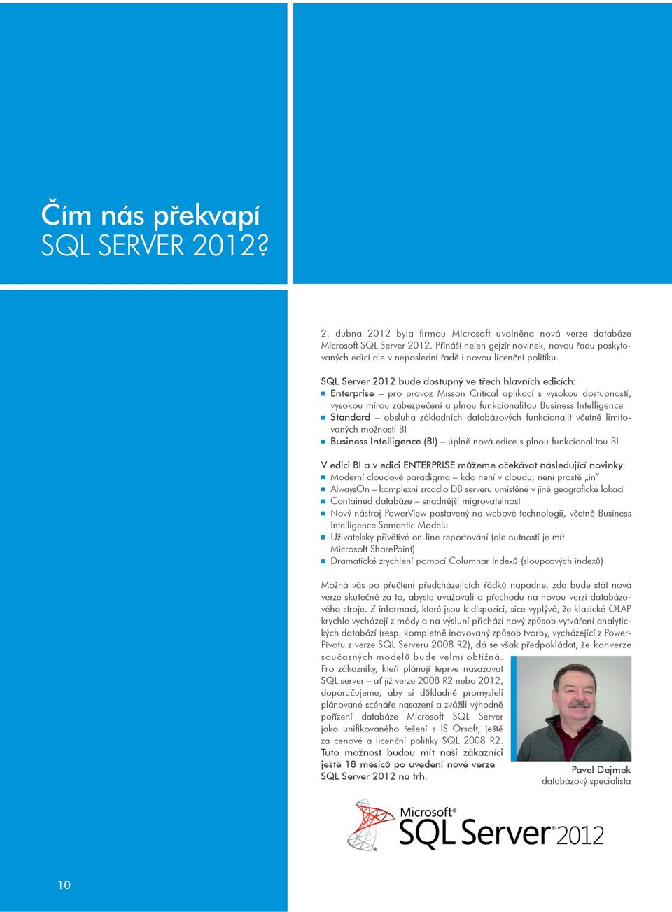 SQL Server 2012 bude dostupný ve tøech hlavních edicích: Enterprise pro provoz Misson Critical aplikací s vysokou dostupností, vysokou mírou zabezpeèení a plnou funkcionalitou Business Intelligence