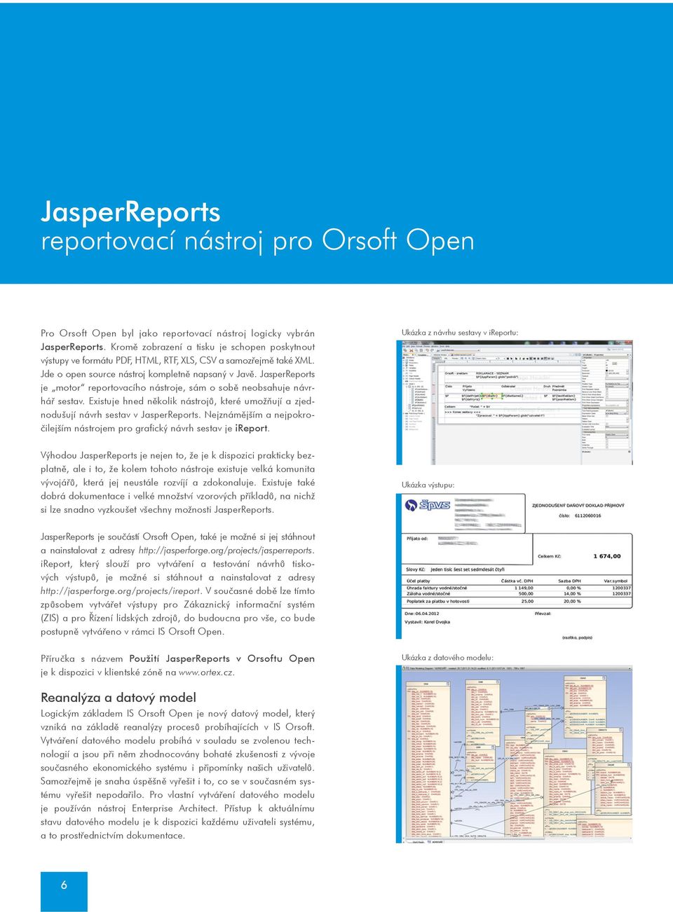 JasperReports je motor reportovacího nástroje, sám o sobì neobsahuje návrháø sestav. Existuje hned nìkolik nástrojù, které umožòují a zjednodušují návrh sestav v JasperReports.