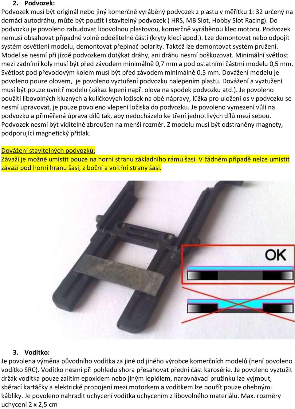 Taktéž lze demontovat systém pružení. Model se nesmí při jízdě podvozkem dotýkat dráhy, ani dráhu nesmí poškozovat.