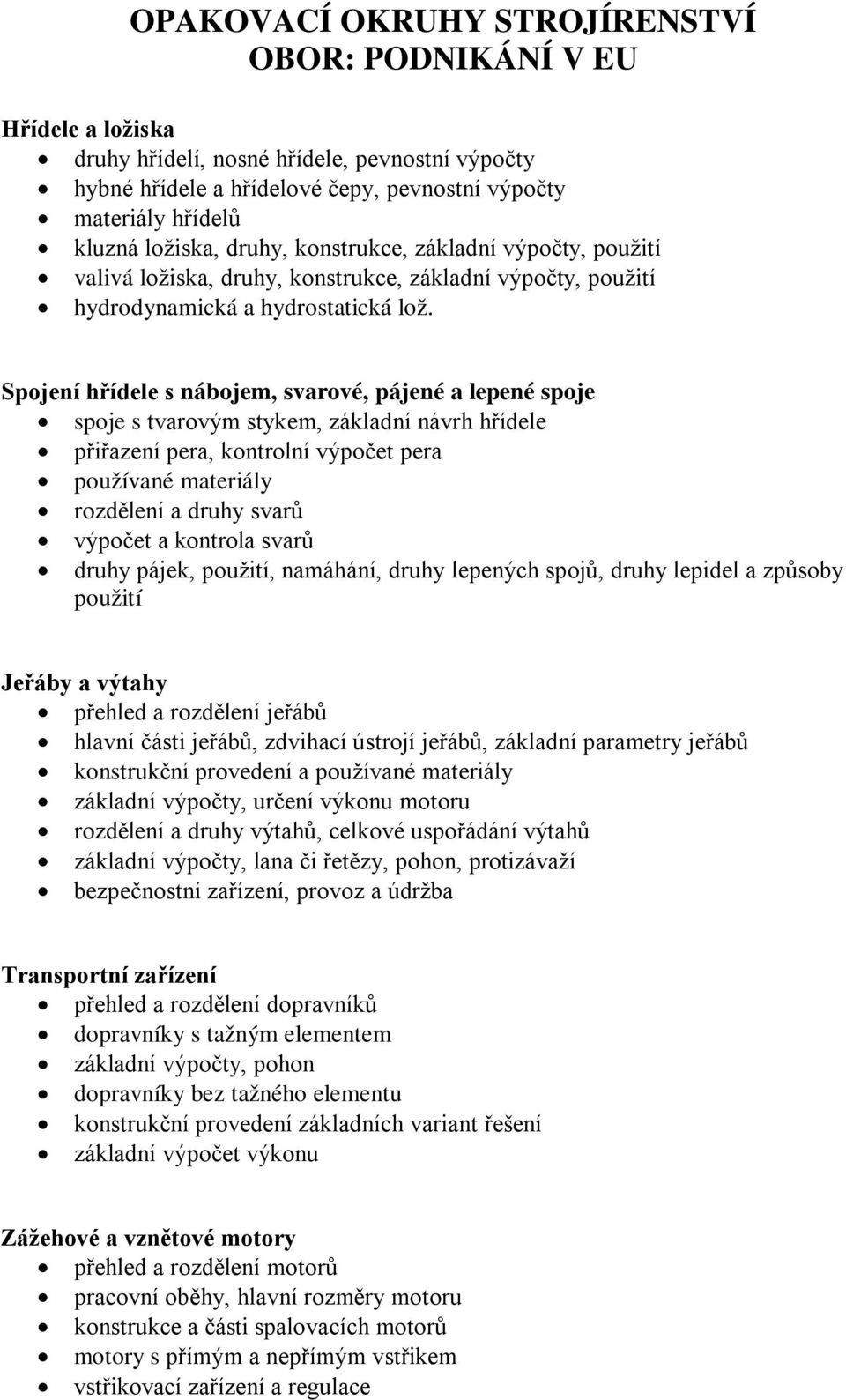 Spojení hřídele s nábojem, svarové, pájené a lepené spoje spoje s tvarovým stykem, základní návrh hřídele přiřazení pera, kontrolní výpočet pera používané materiály rozdělení a druhy svarů výpočet a