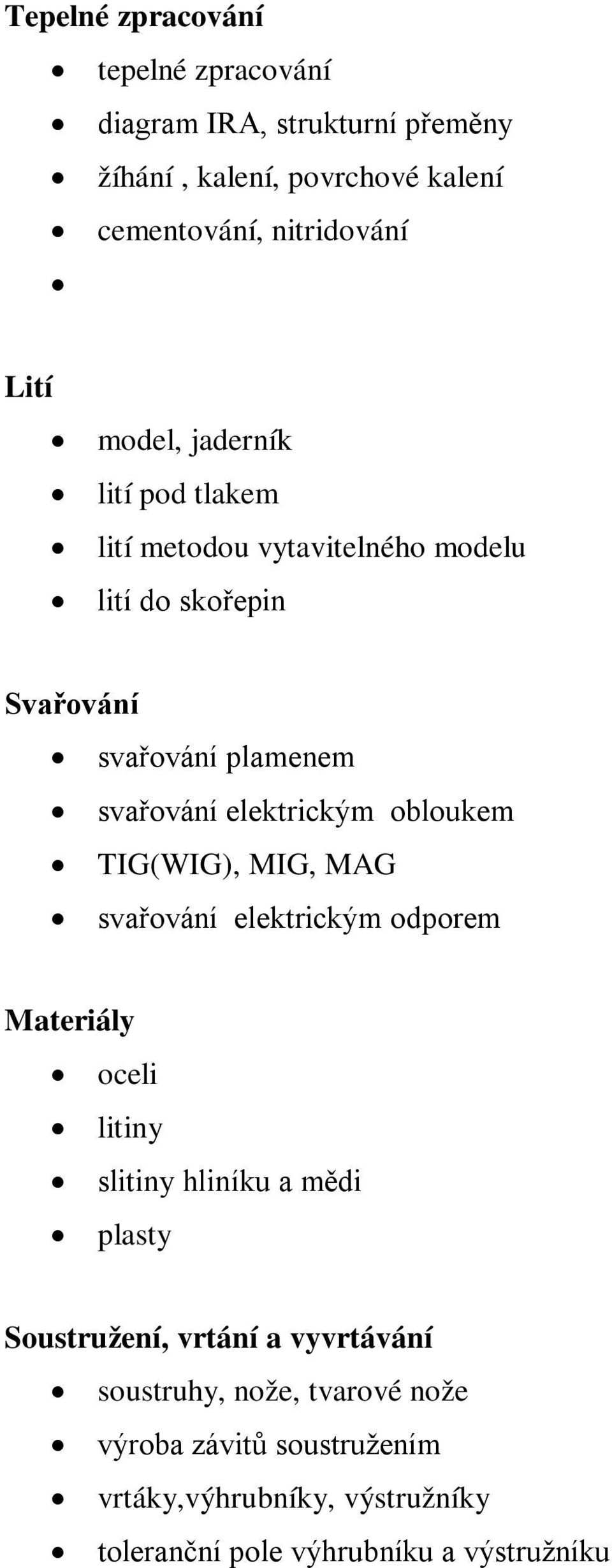 obloukem TIG(WIG), MIG, MAG svařování elektrickým odporem Materiály oceli litiny slitiny hliníku a mědi plasty Soustružení, vrtání a