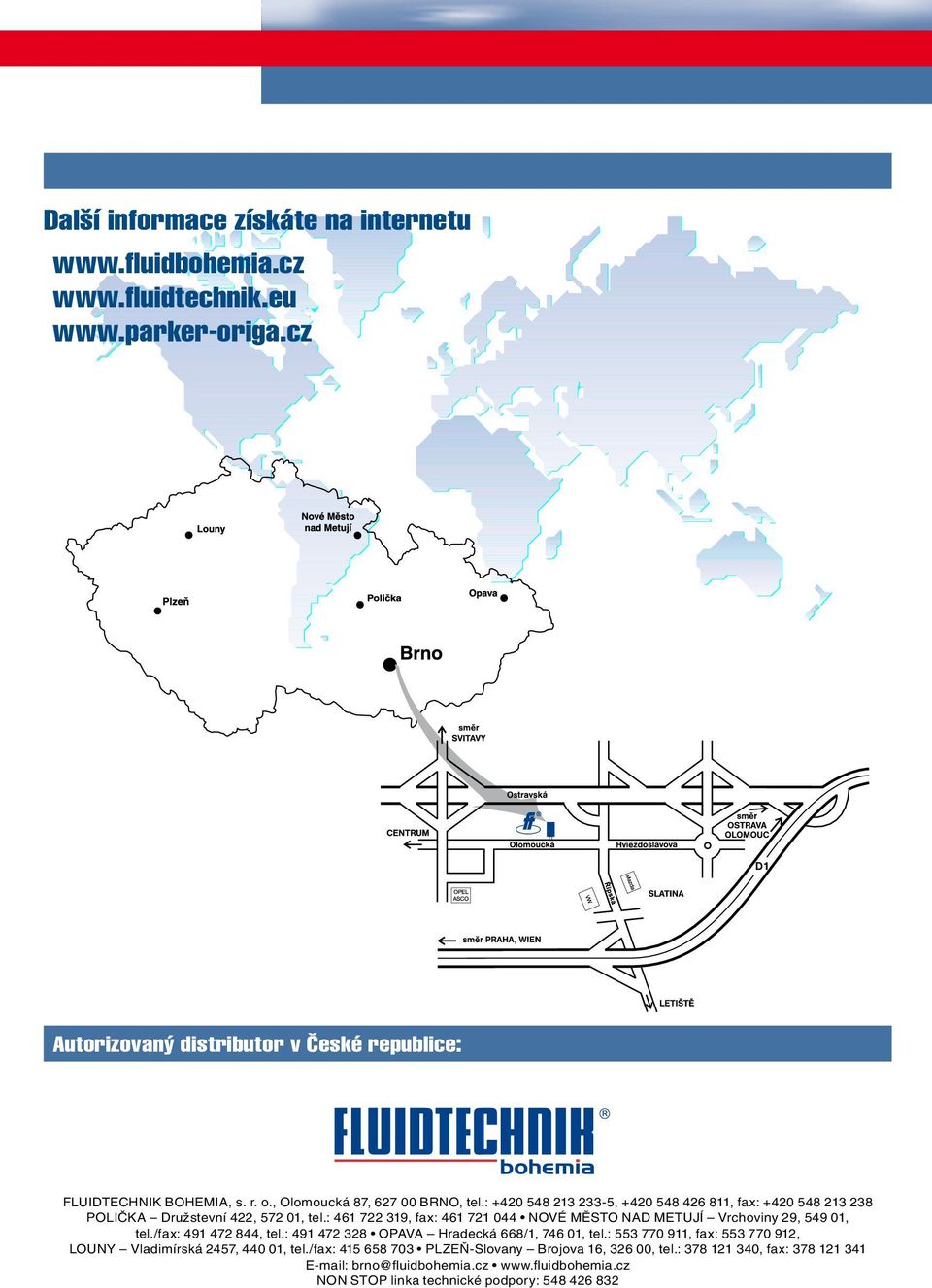 : 461 722 319, fax: 461 721 044 NOVÉ MĚSTO NAD METUJÍ Vrchoviny 29, 549 01, tel./fax: 491 472 844, tel.: 491 472 328 OPAVA Hradecká 668/1, 746 01, tel.