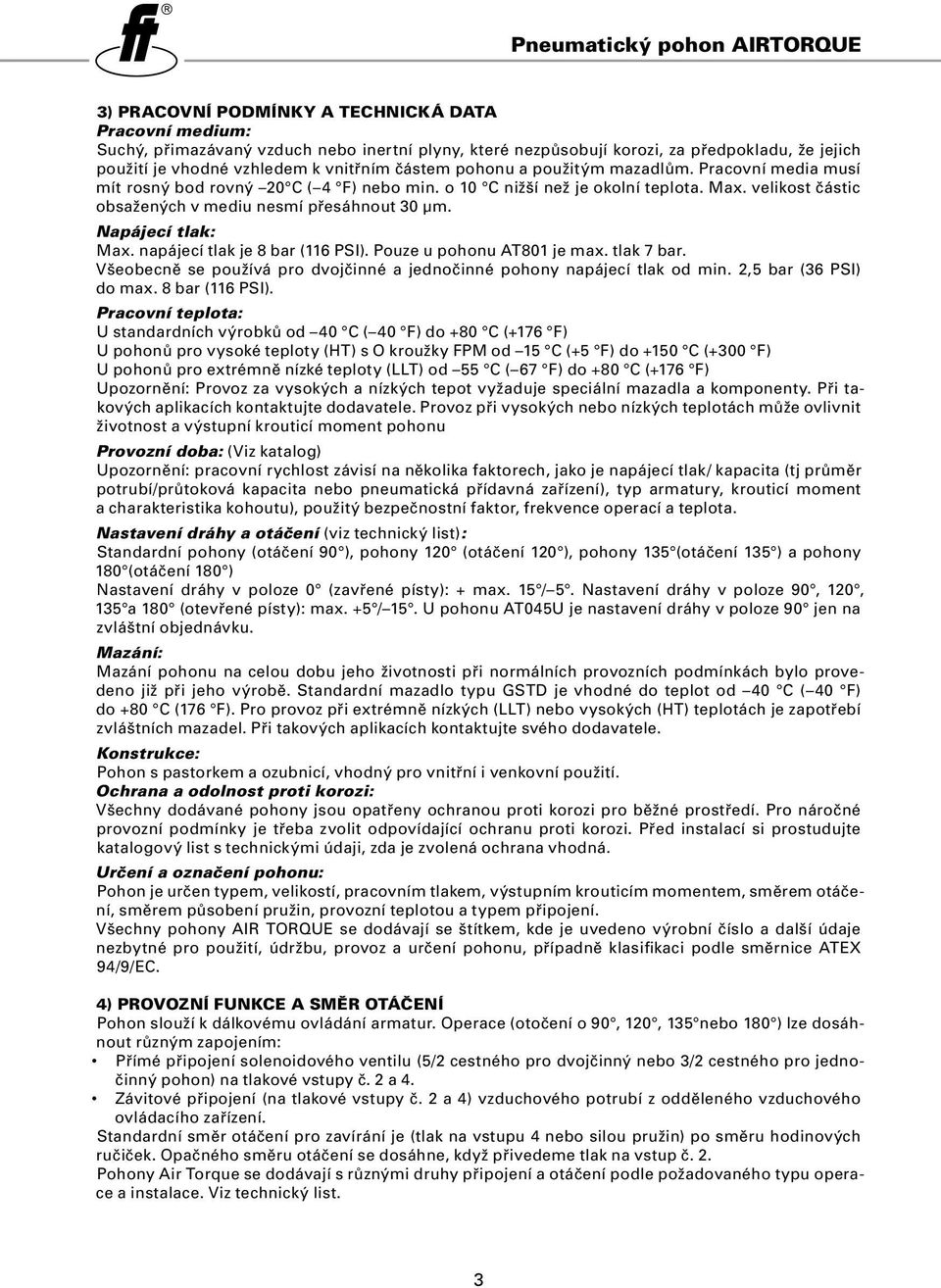 Napájecí tlak: Max. napájecí tlak je 8 bar (116 PSI). Pouze u pohonu AT801 je max. tlak 7 bar. Všeobecně se používá pro dvojčinné a jednočinné pohony napájecí tlak od min. 2,5 bar (36 PSI) do max.