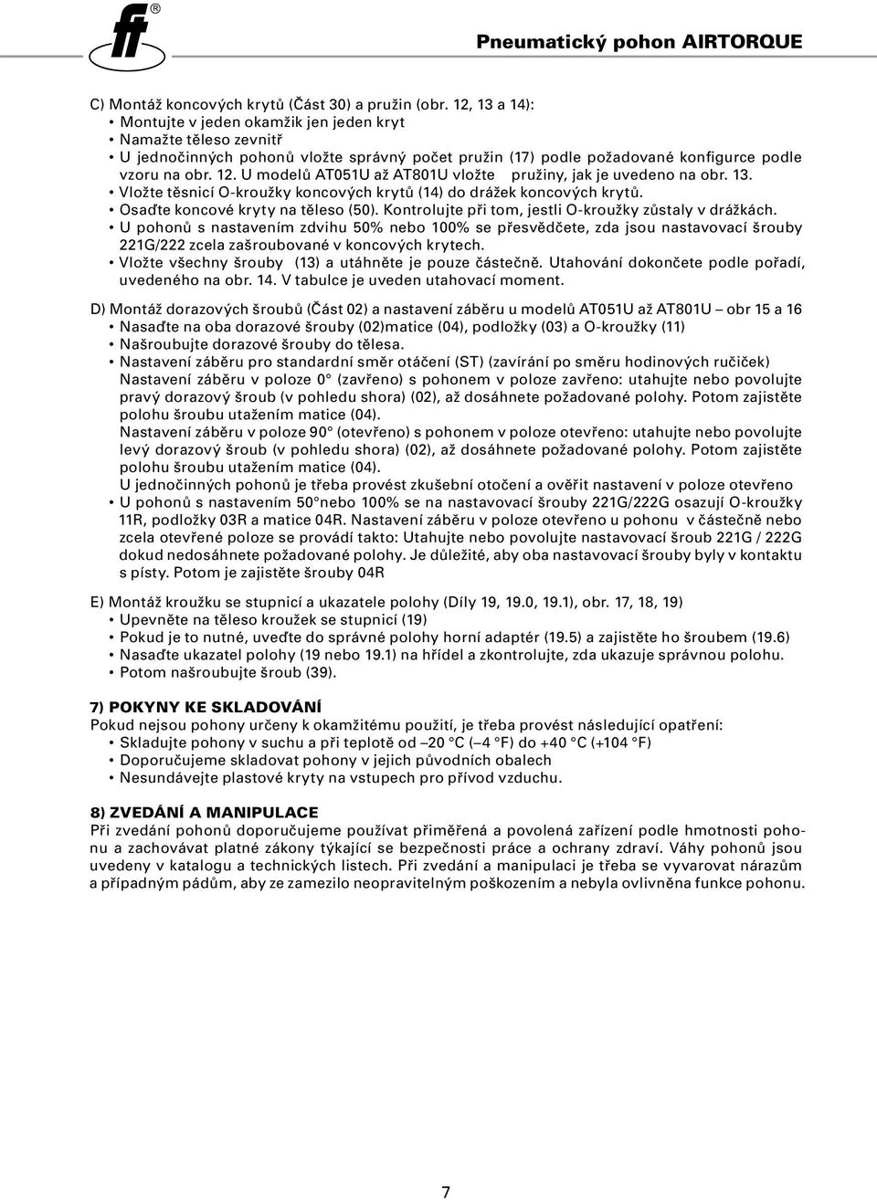 U modelů AT051U až AT801U vložte pružiny, jak je uvedeno na obr. 13. Vložte těsnicí O-kroužky koncových krytů (14) do drážek koncových krytů. Osaďte koncové kryty na těleso (50).