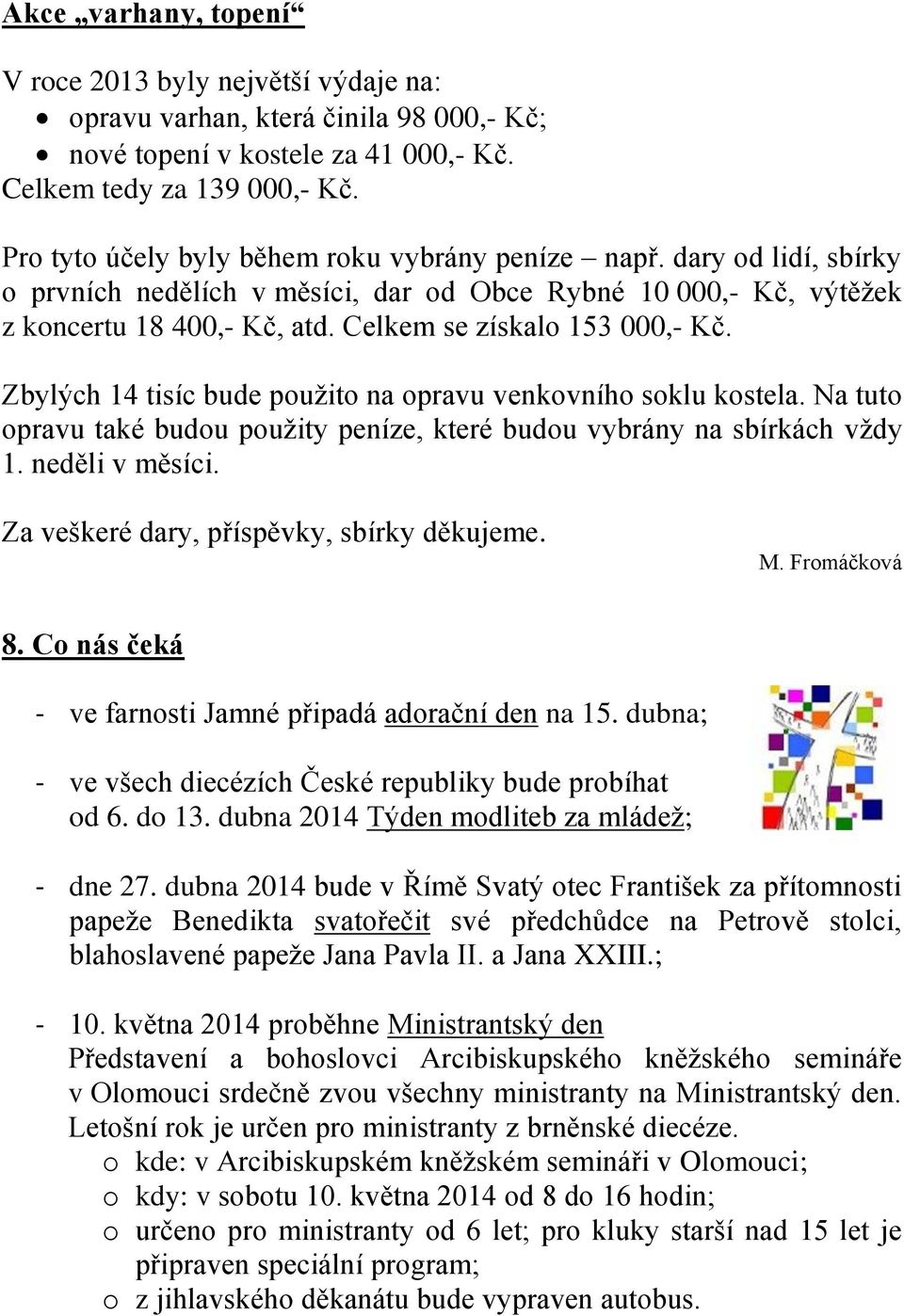 Celkem se získalo 153 000,- Kč. Zbylých 14 tisíc bude použito na opravu venkovního soklu kostela. Na tuto opravu také budou použity peníze, které budou vybrány na sbírkách vždy 1. neděli v měsíci.