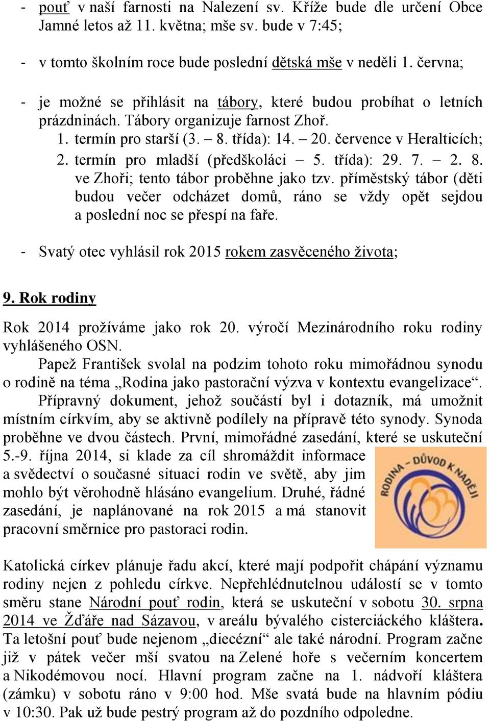 termín pro mladší (předškoláci 5. třída): 29. 7. 2. 8. ve Zhoři; tento tábor proběhne jako tzv.