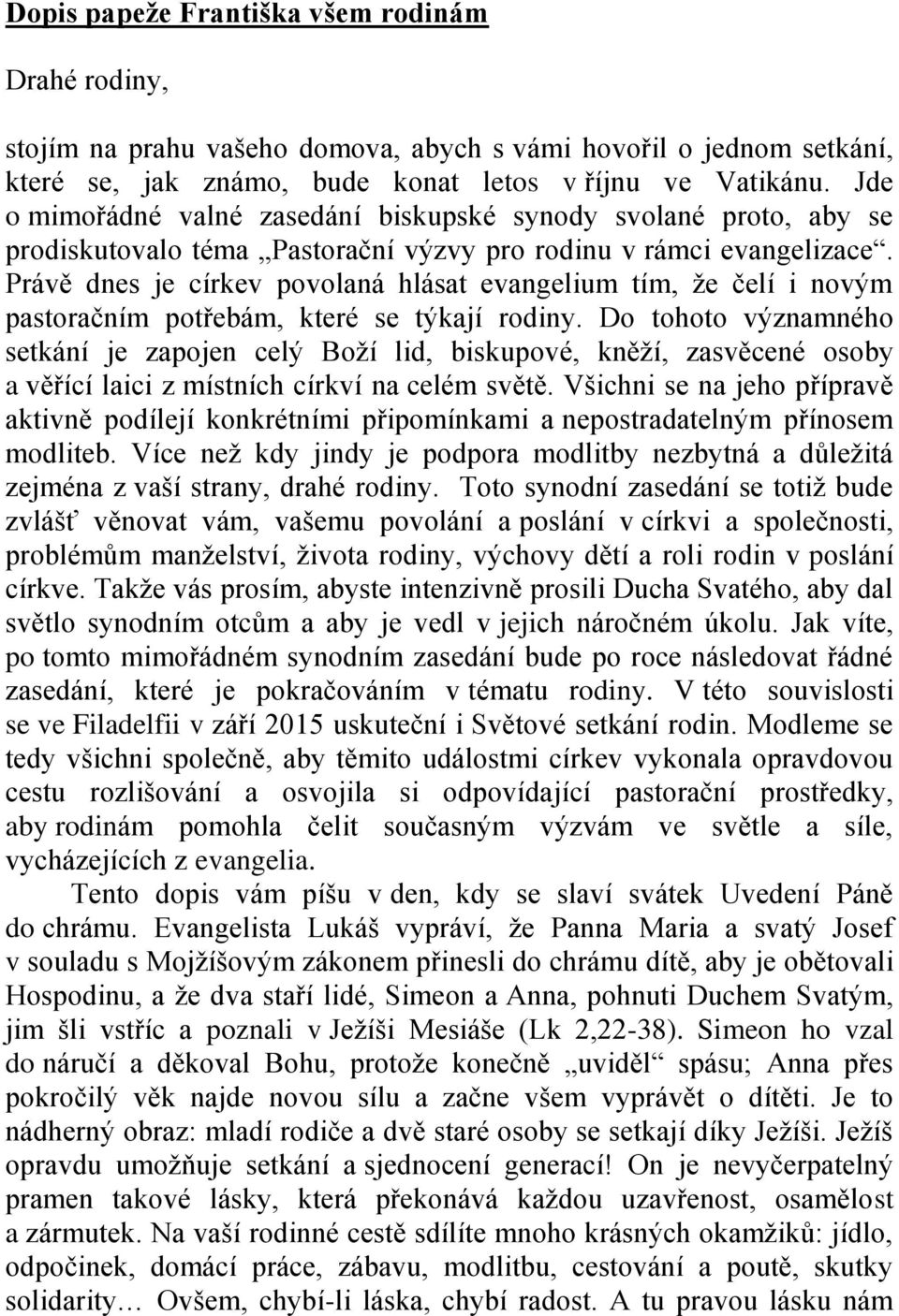 Právě dnes je církev povolaná hlásat evangelium tím, že čelí i novým pastoračním potřebám, které se týkají rodiny.