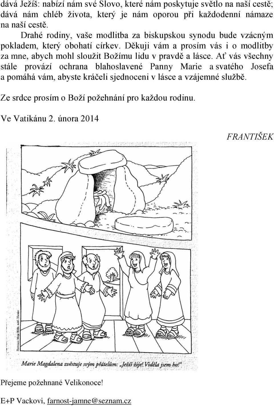 Děkuji vám a prosím vás i o modlitby za mne, abych mohl sloužit Božímu lidu v pravdě a lásce.