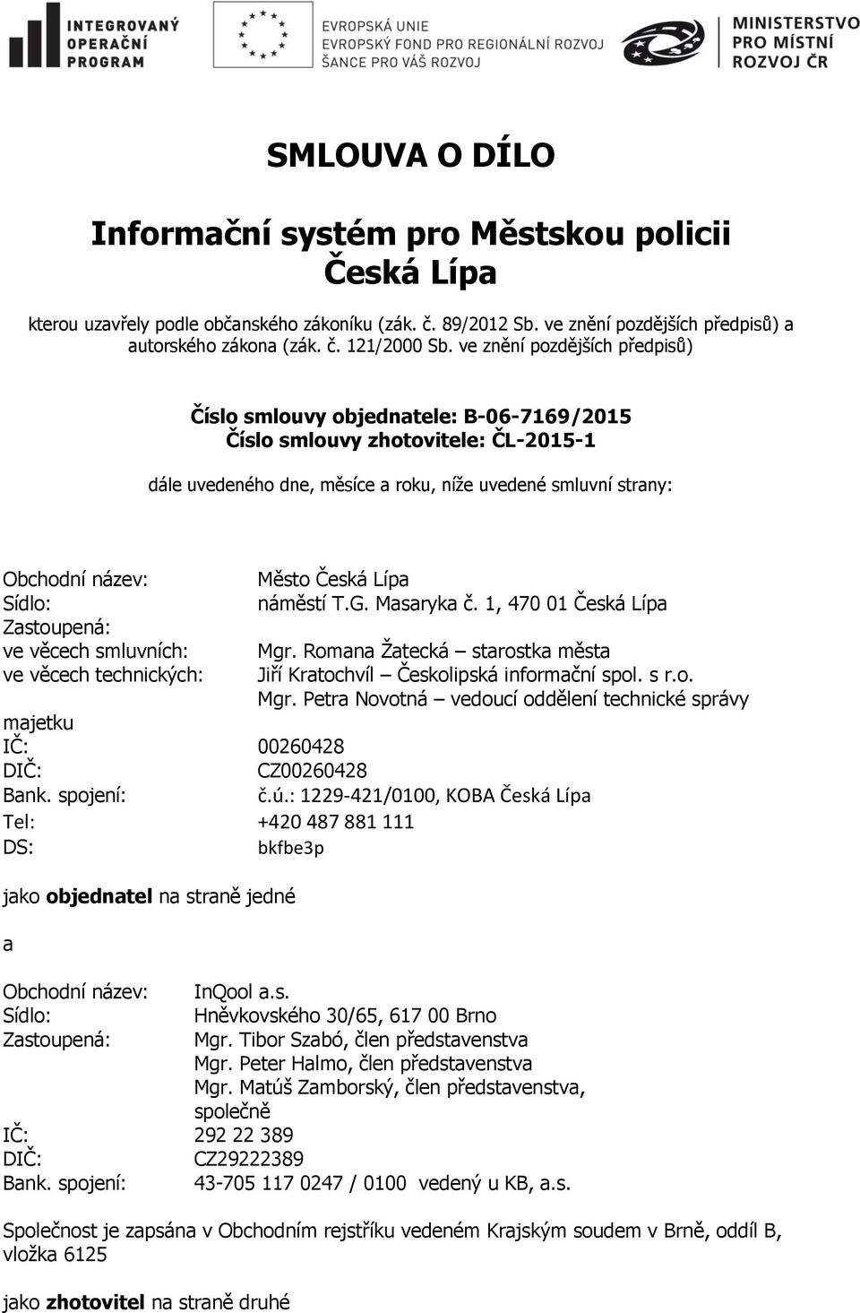 Česká Lípa Sídlo: náměstí T.G. Masaryka č. 1, 470 01 Česká Lípa Zastoupená: ve věcech smluvních: Mgr. Romana Žatecká starostka města ve věcech technických: Jiří Kratochvíl Českolipská informační spol.